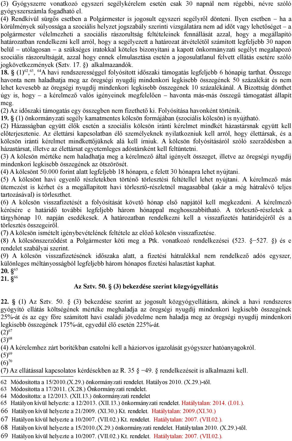 Ilyen esetben ha a körülmények súlyossága a szociális helyzet jogszabály szerinti vizsgálatára nem ad időt vagy lehetőséget a polgármester vélelmezheti a szociális rászorultság feltételeinek