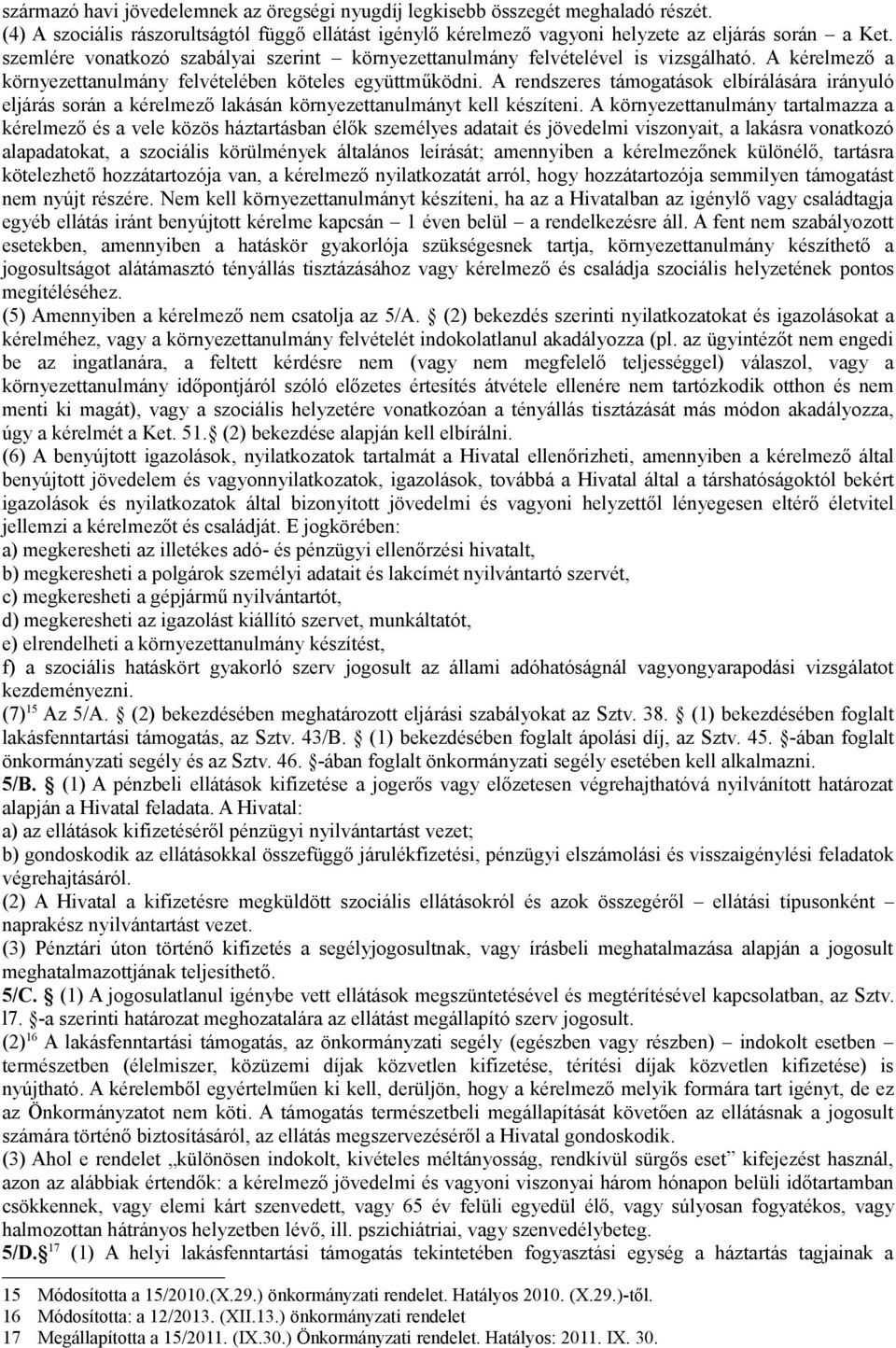 A rendszeres támogatások elbírálására irányuló eljárás során a kérelmező lakásán környezettanulmányt kell készíteni.