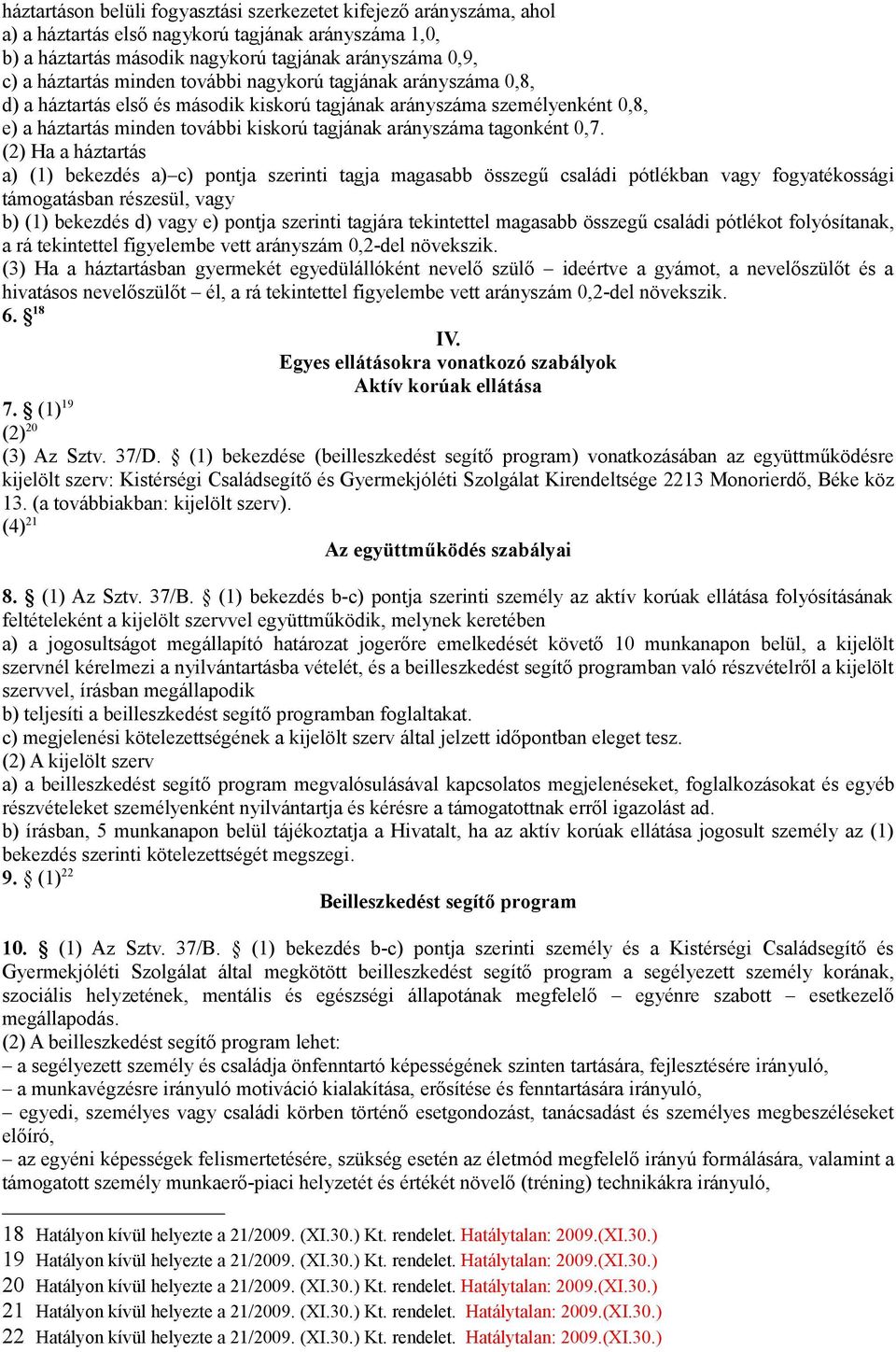 (2) Ha a háztartás a) (1) bekezdés a) c) pontja szerinti tagja magasabb összegű családi pótlékban vagy fogyatékossági támogatásban részesül, vagy b) (1) bekezdés d) vagy e) pontja szerinti tagjára