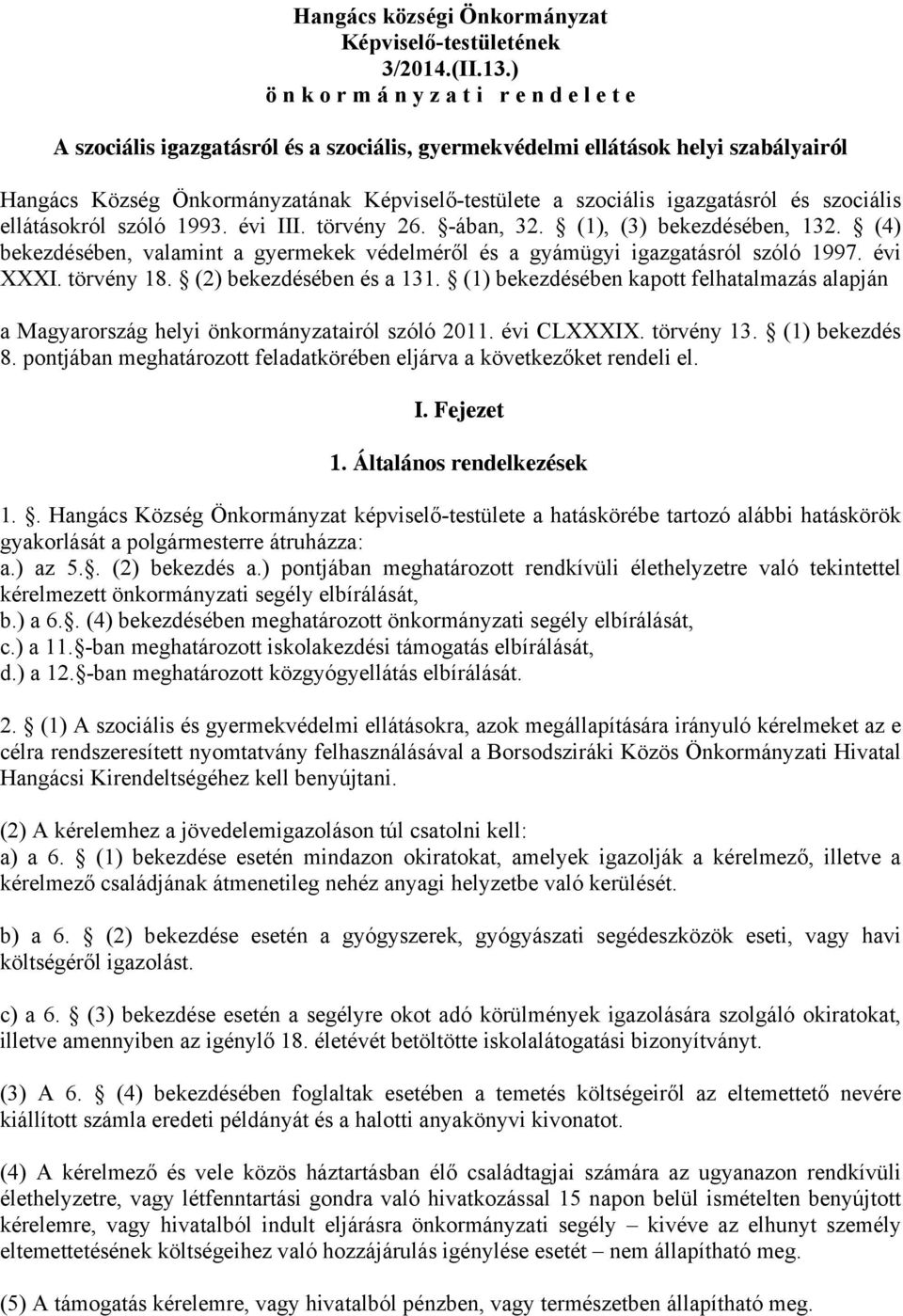 igazgatásról és szociális ellátásokról szóló 1993. évi III. törvény 26. -ában, 32. (1), (3) bekezdésében, 132. (4) bekezdésében, valamint a gyermekek védelméről és a gyámügyi igazgatásról szóló 1997.