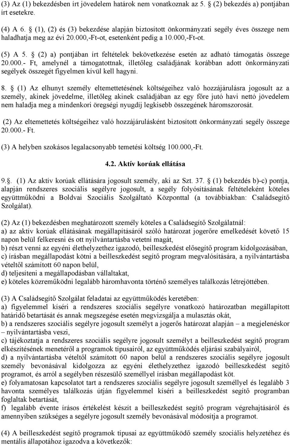 (2) a) pontjában írt feltételek bekövetkezése esetén az adható támogatás összege 20.000.