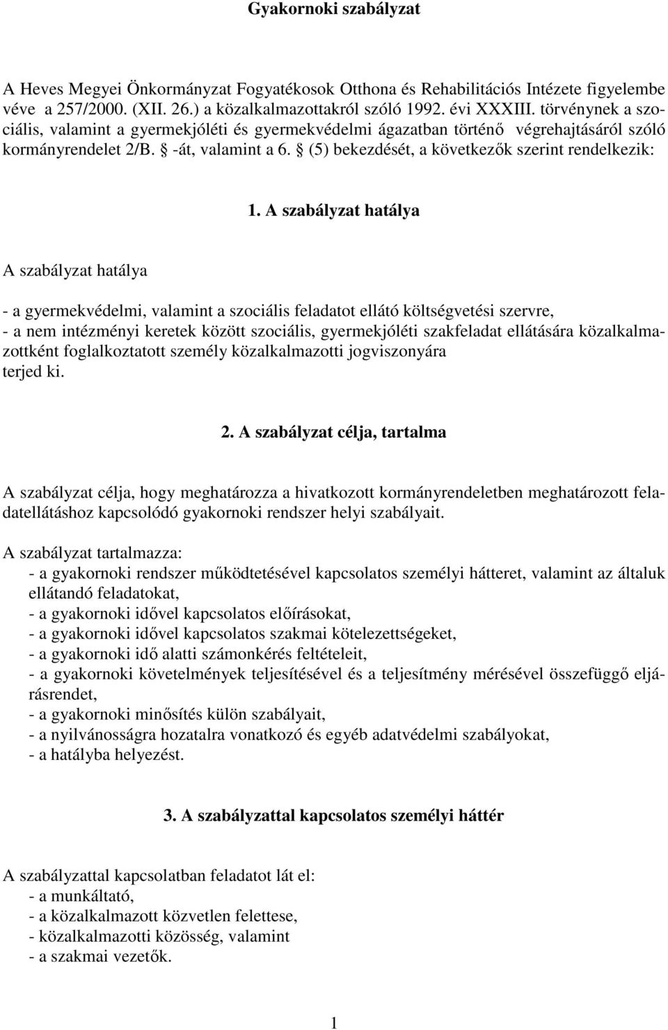 A szabályzat hatálya A szabályzat hatálya - a gyermekvédelmi, valamint a szociális feladatot ellátó költségvetési szervre, - a nem intézményi keretek között szociális, gyermekjóléti szakfeladat