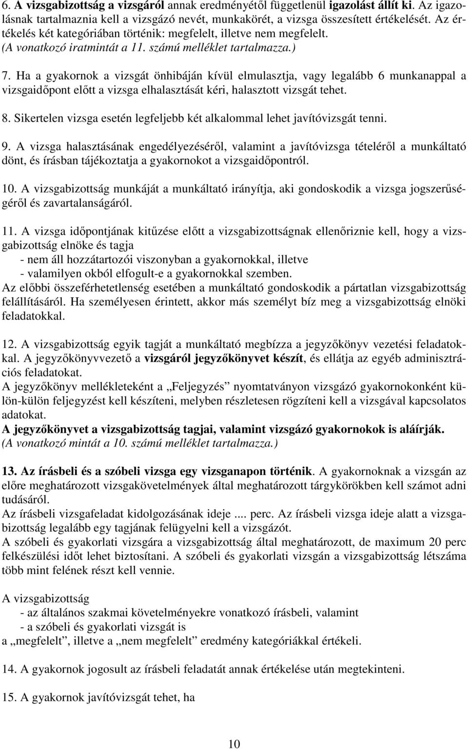 Ha a gyakornok a vizsgát önhibáján kívül elmulasztja, vagy legalább 6 munkanappal a vizsgaidőpont előtt a vizsga elhalasztását kéri, halasztott vizsgát tehet. 8.