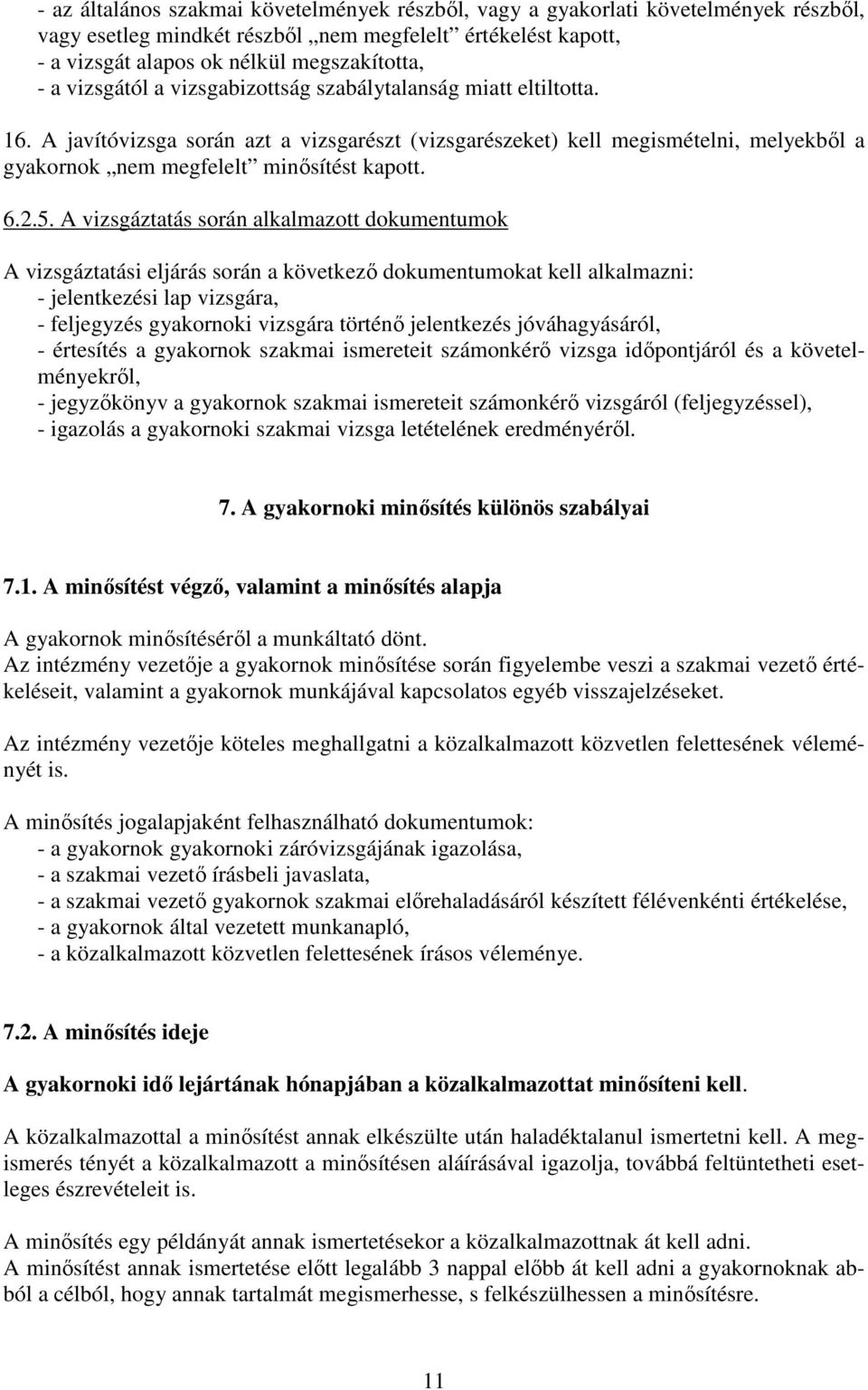 5. A vizsgáztatás során alkalmazott dokumentumok A vizsgáztatási eljárás során a következő dokumentumokat kell alkalmazni: - jelentkezési lap vizsgára, - feljegyzés gyakornoki vizsgára történő