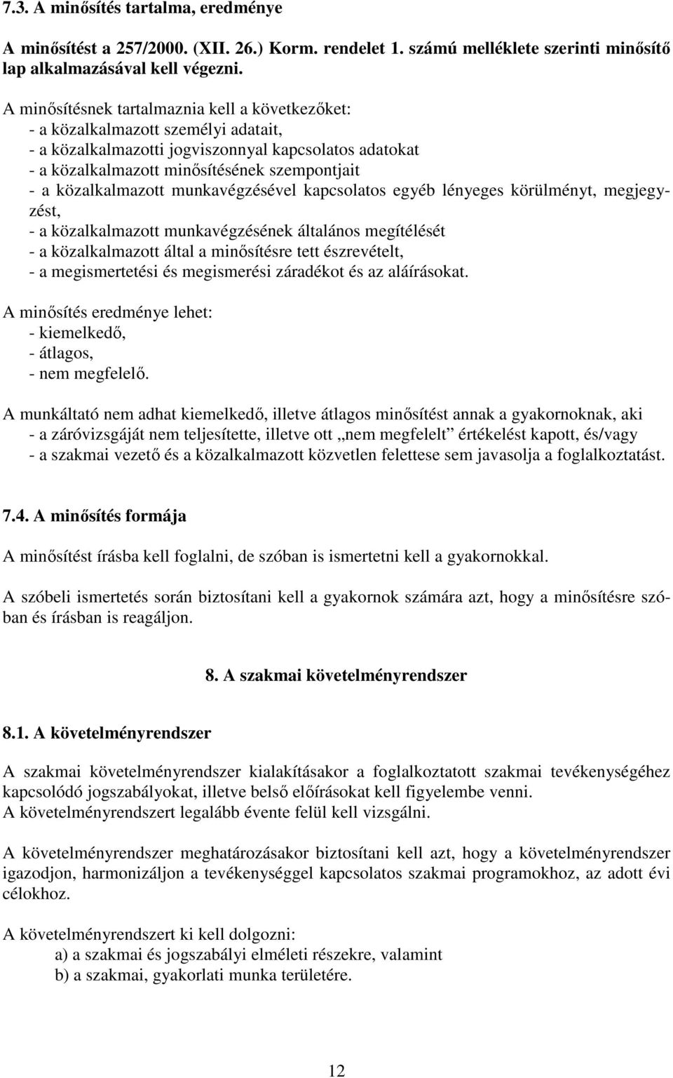 közalkalmazott munkavégzésével kapcsolatos egyéb lényeges körülményt, megjegyzést, - a közalkalmazott munkavégzésének általános megítélését - a közalkalmazott által a minősítésre tett észrevételt, -