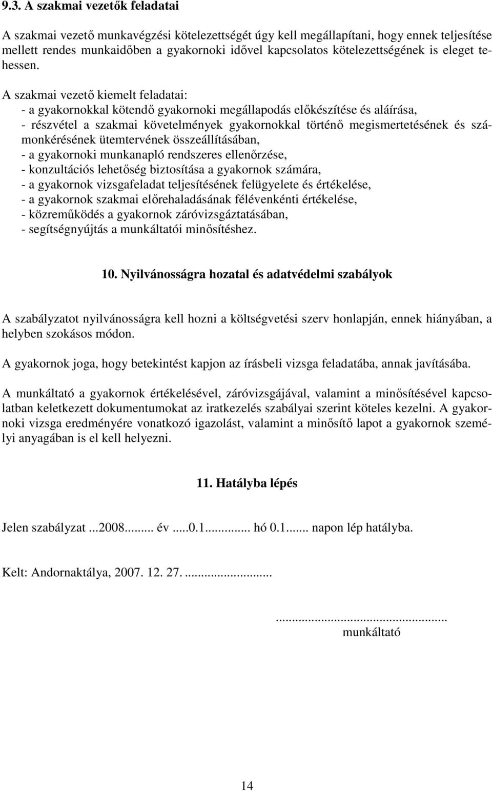 A szakmai vezető kiemelt feladatai: - a gyakornokkal kötendő gyakornoki megállapodás előkészítése és aláírása, - részvétel a szakmai követelmények gyakornokkal történő megismertetésének és