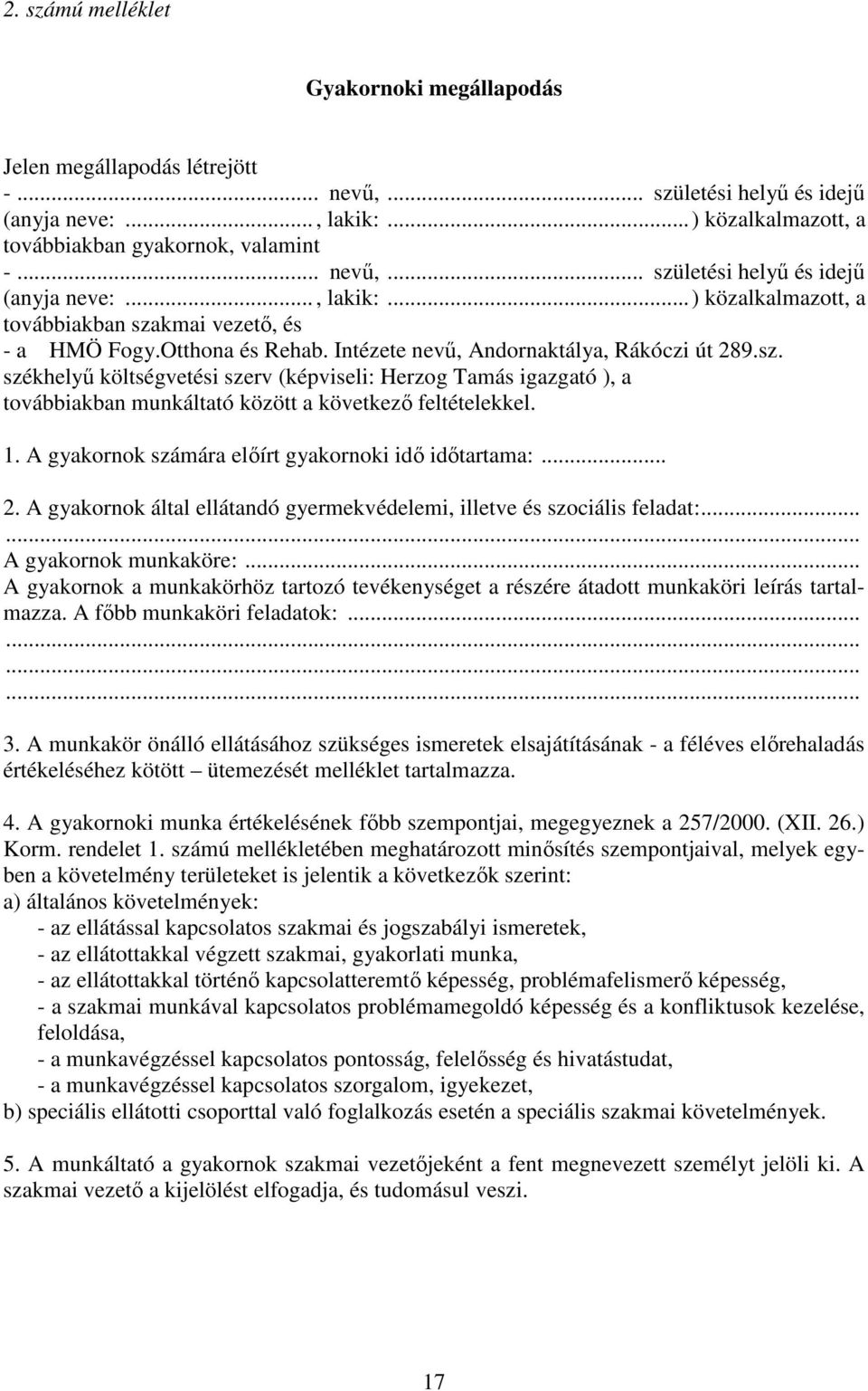 Otthona és Rehab. Intézete nevű, Andornaktálya, Rákóczi út 289.sz. székhelyű költségvetési szerv (képviseli: Herzog Tamás igazgató ), a továbbiakban munkáltató között a következő feltételekkel. 1.