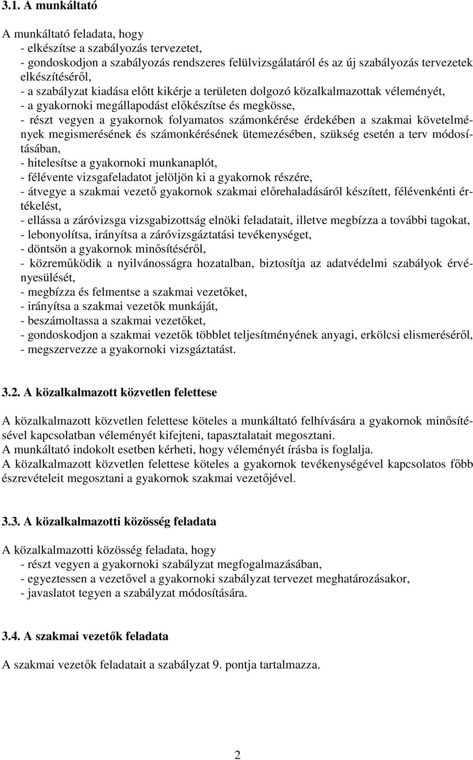 szakmai követelmények megismerésének és számonkérésének ütemezésében, szükség esetén a terv módosításában, - hitelesítse a gyakornoki munkanaplót, - félévente vizsgafeladatot jelöljön ki a gyakornok