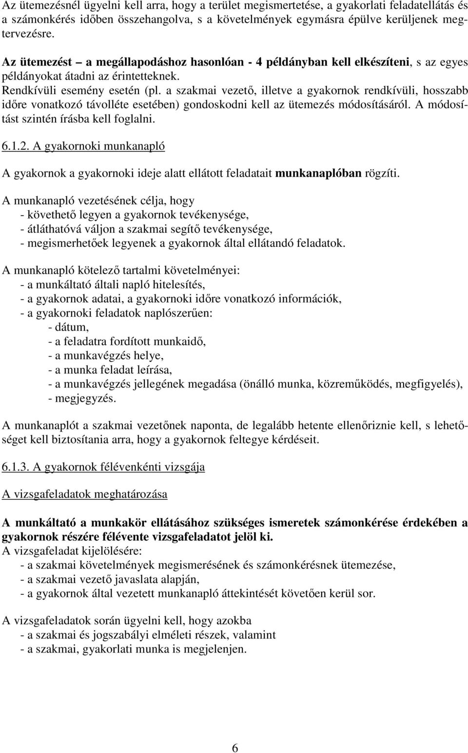 a szakmai vezető, illetve a gyakornok rendkívüli, hosszabb időre vonatkozó távolléte esetében) gondoskodni kell az ütemezés módosításáról. A módosítást szintén írásba kell foglalni. 6.1.2.