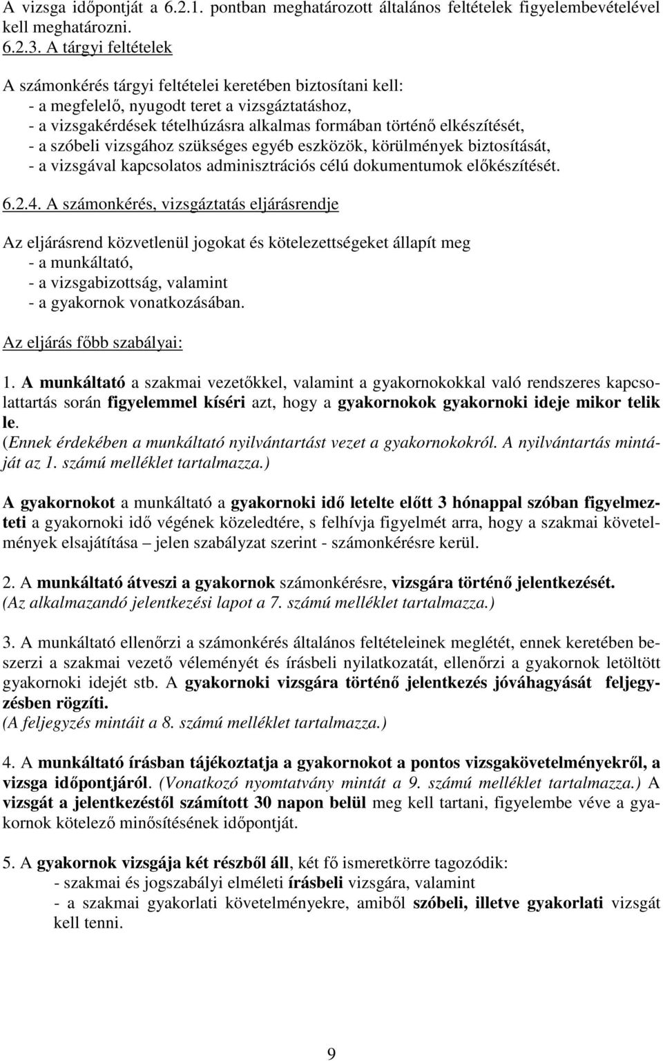 - a szóbeli vizsgához szükséges egyéb eszközök, körülmények biztosítását, - a vizsgával kapcsolatos adminisztrációs célú dokumentumok előkészítését. 6.2.4.