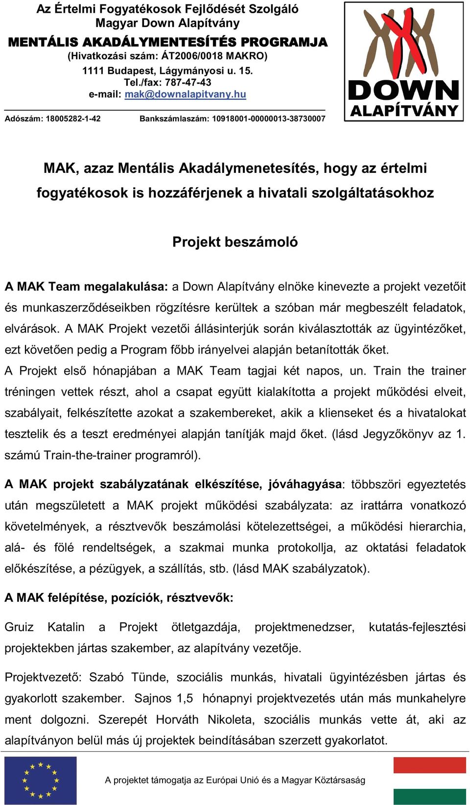 beszámoló A MAK Team megalakulása: a Down Alapítvány elnöke kinevezte a projekt vezet it és munkaszerz déseikben rögzítésre kerültek a szóban már megbeszélt feladatok, elvárások.