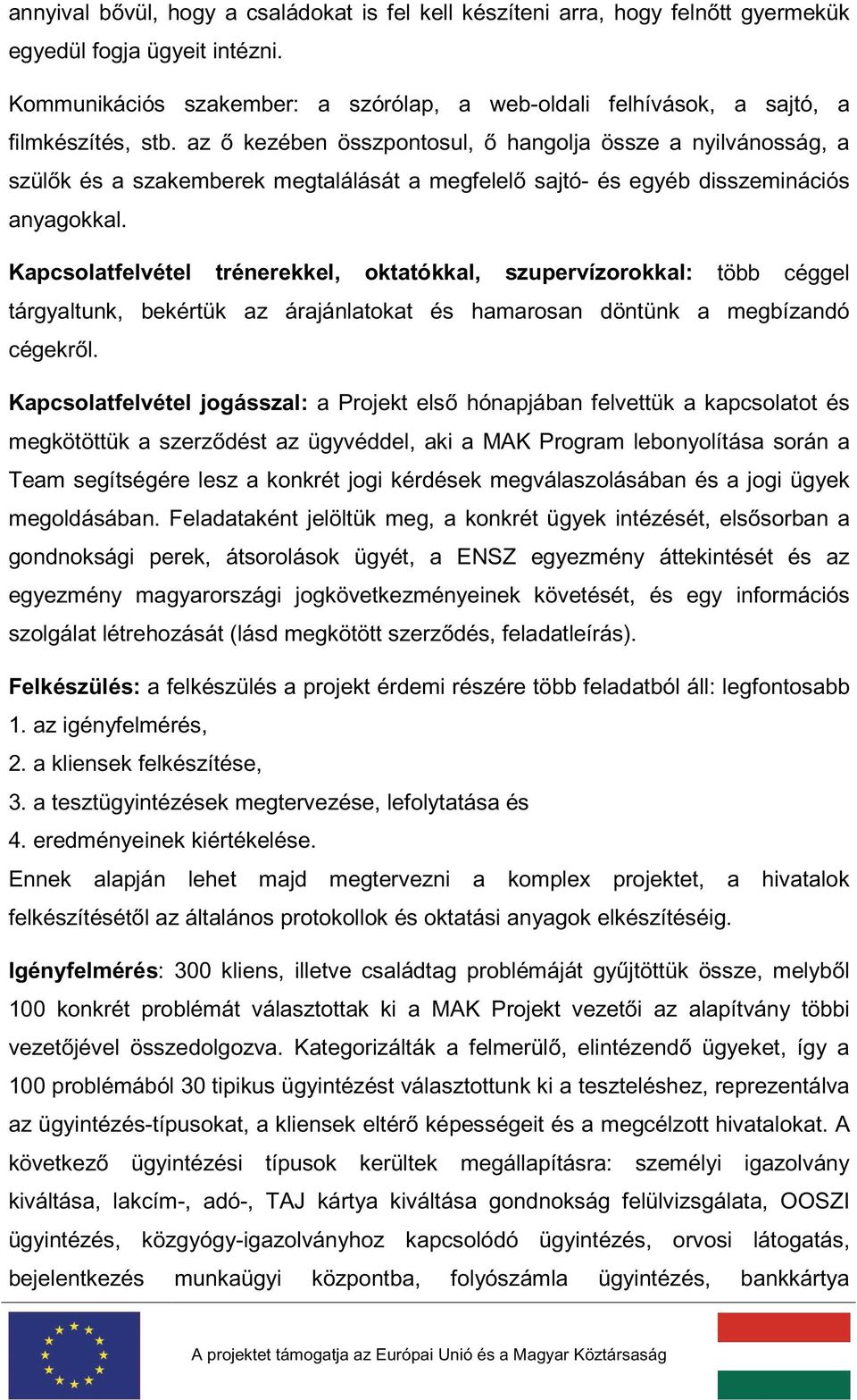 az kezében összpontosul, hangolja össze a nyilvánosság, a szül k és a szakemberek megtalálását a megfelel sajtó- és egyéb disszeminációs anyagokkal.