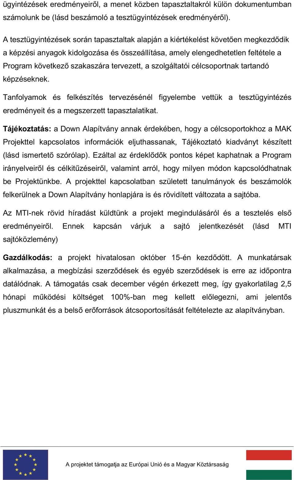 tervezett, a szolgáltatói célcsoportnak tartandó képzéseknek. Tanfolyamok és felkészítés tervezésénél figyelembe vettük a tesztügyintézés eredményeit és a megszerzett tapasztalatikat.