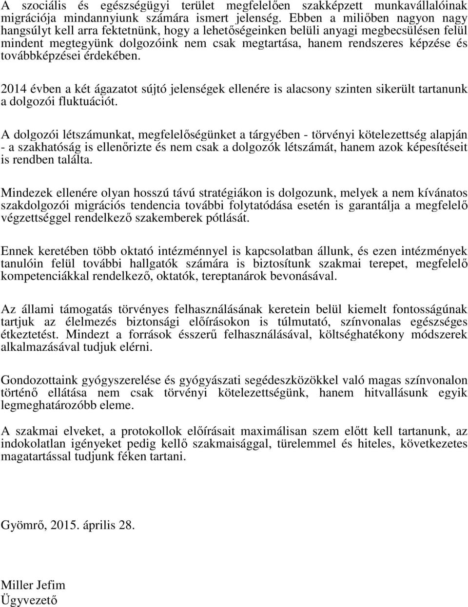 továbbképzései érdekében. 2014 évben a két ágazatot sújtó jelenségek ellenére is alacsony szinten sikerült tartanunk a dolgozói fluktuációt.