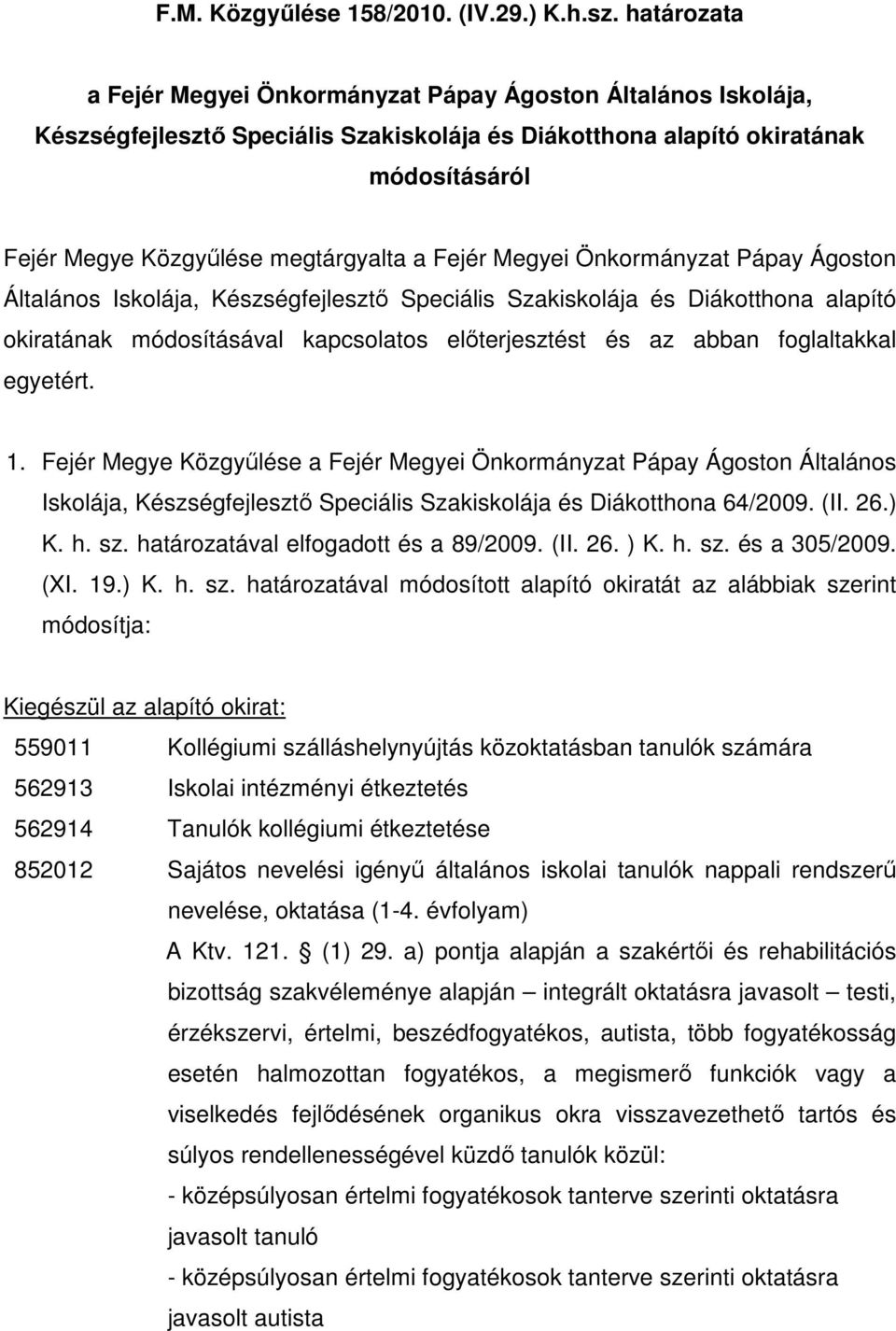 Fejér Megyei Önkormányzat Pápay Ágoston Általános Iskolája, Készségfejlesztı Speciális Szakiskolája és Diákotthona alapító okiratának módosításával kapcsolatos elıterjesztést és az abban foglaltakkal