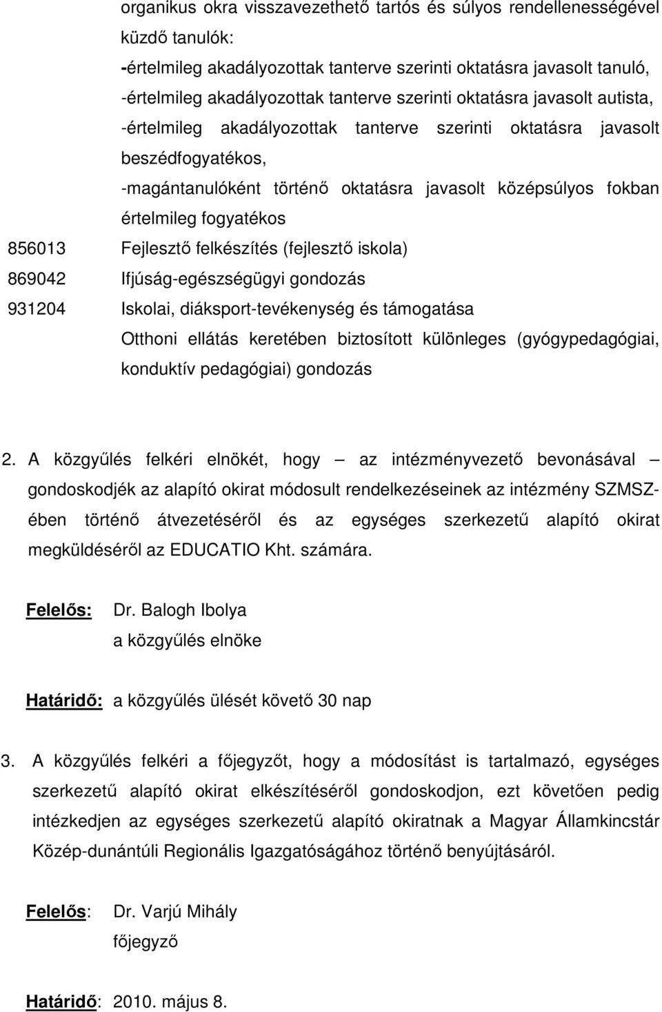 A közgyőlés felkéri elnökét, hogy az intézményvezetı bevonásával gondoskodjék az alapító okirat módosult rendelkezéseinek az intézmény SZMSZében történı átvezetésérıl és az egységes szerkezető