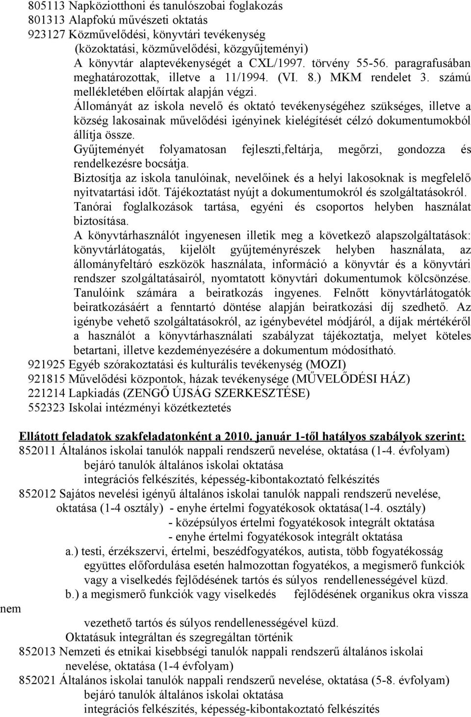 Állományát az iskola nevelő és oktató tevékenységéhez szükséges, illetve a község lakosainak művelődési igényinek kielégítését célzó dokumentumokból állítja össze.