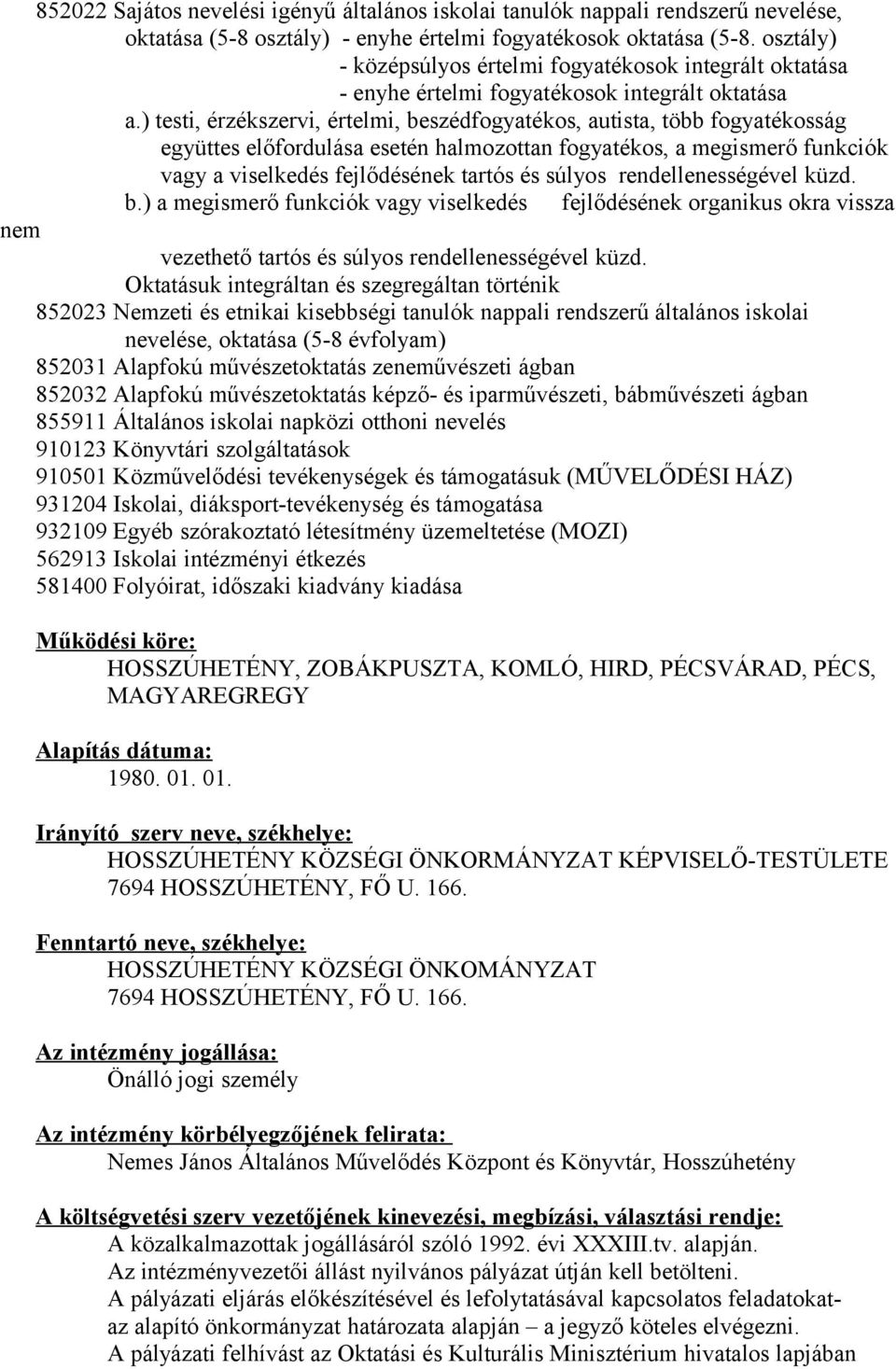 viselkedés fejlődésének tartós és súlyos rendellenességével küzd. b.) a megismerő funkciók vagy viselkedés fejlődésének organikus okra vissza vezethető tartós és súlyos rendellenességével küzd.