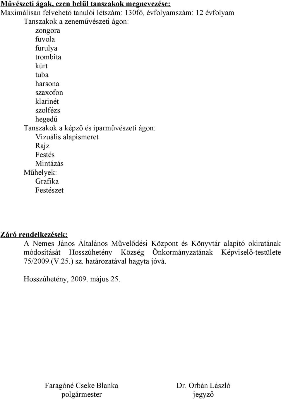 Műhelyek: Grafika Festészet Záró rendelkezések: A Nemes János Általános Művelődési Központ és Könyvtár alapító okiratának módosítását Hosszúhetény Község