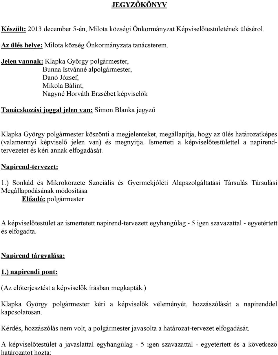 György polgármester köszönti a megjelenteket, megállapítja, hogy az ülés határozatképes (valamennyi képviselő jelen van) és megnyitja.