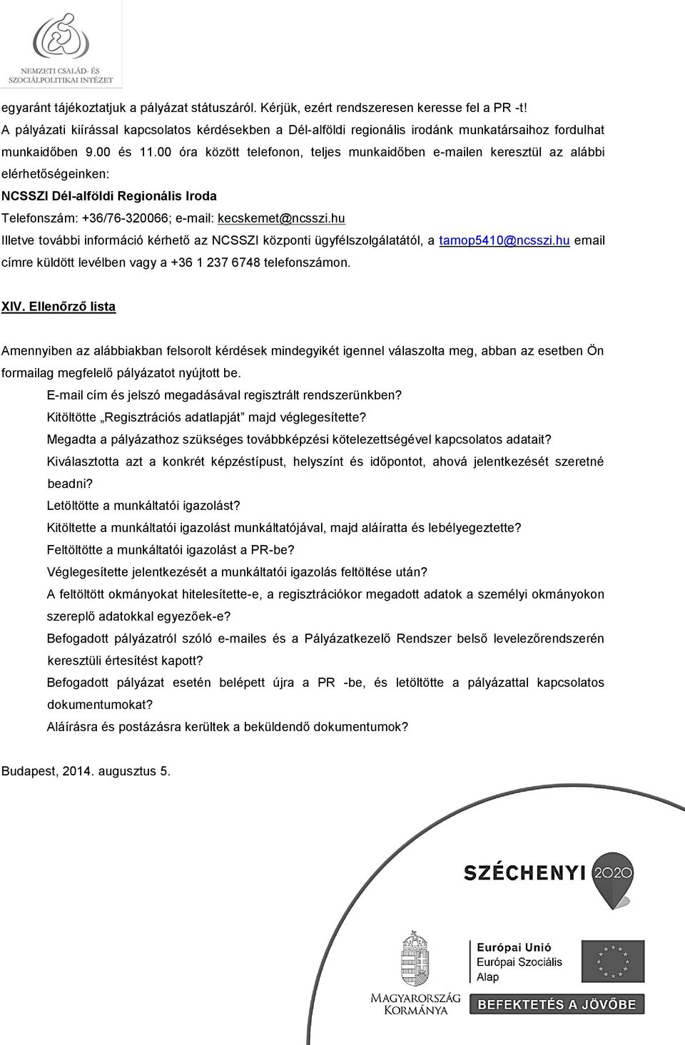 00 óra között telefonon, teljes munkaidőben e-mailen keresztül az alábbi elérhetőségeinken: NCSSZI Dél-alföldi Regionális Iroda Telefonszám: +36/76-320066; e-mail: kecskemet@ncsszi.