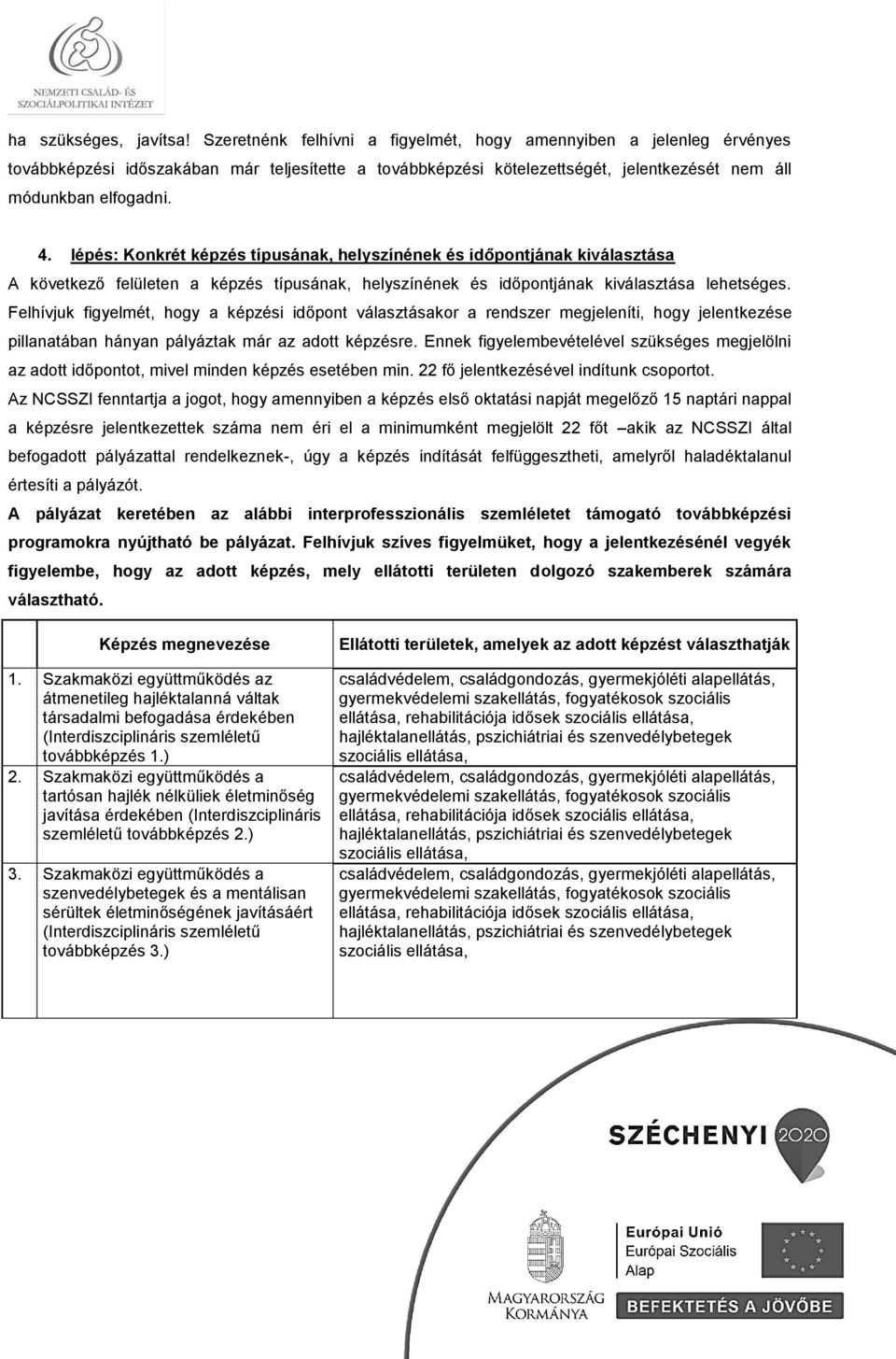 lépés: Konkrét képzés típusának, helyszínének és időpontjának kiválasztása A következő felületen a képzés típusának, helyszínének és időpontjának kiválasztása lehetséges.