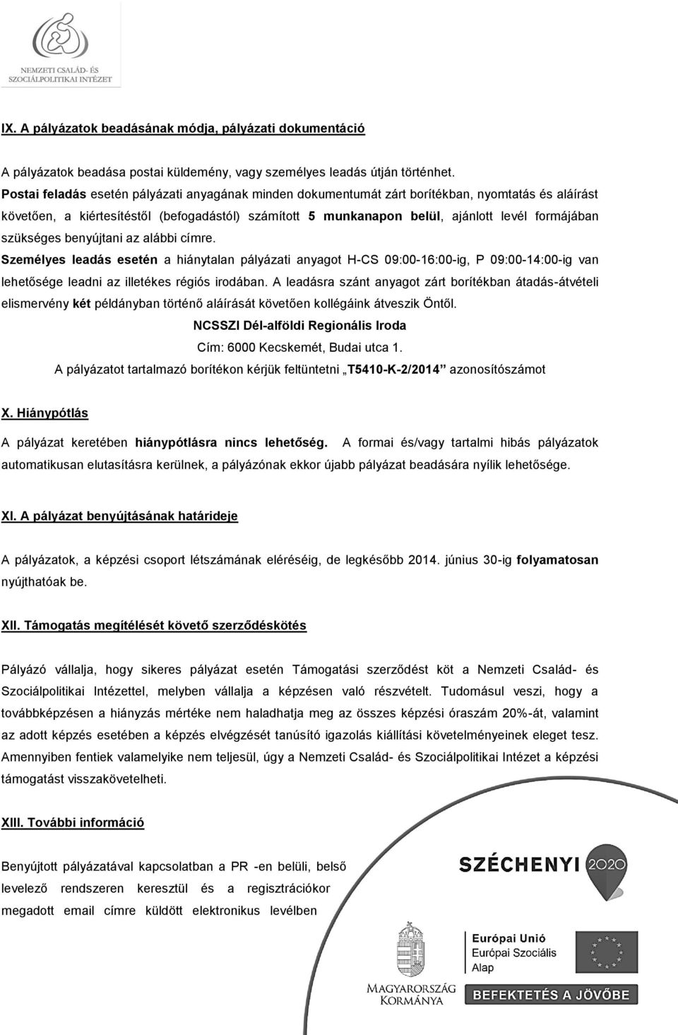 szükséges benyújtani az alábbi címre. Személyes leadás esetén a hiánytalan pályázati anyagot H-CS 09:00-16:00-ig, P 09:00-14:00-ig van lehetősége leadni az illetékes régiós irodában.