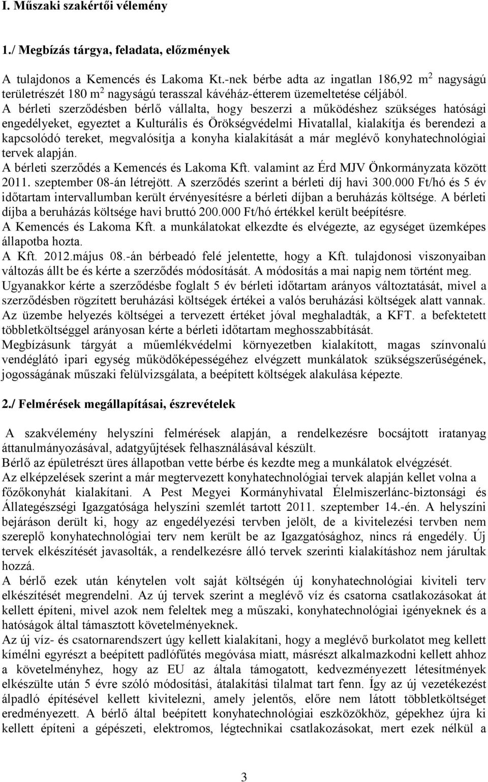 A bérleti szerződésben bérlő vállalta, hogy beszerzi a működéshez szükséges hatósági engedélyeket, egyeztet a Kulturális és Örökségvédelmi Hivatallal, kialakítja és berendezi a kapcsolódó tereket,