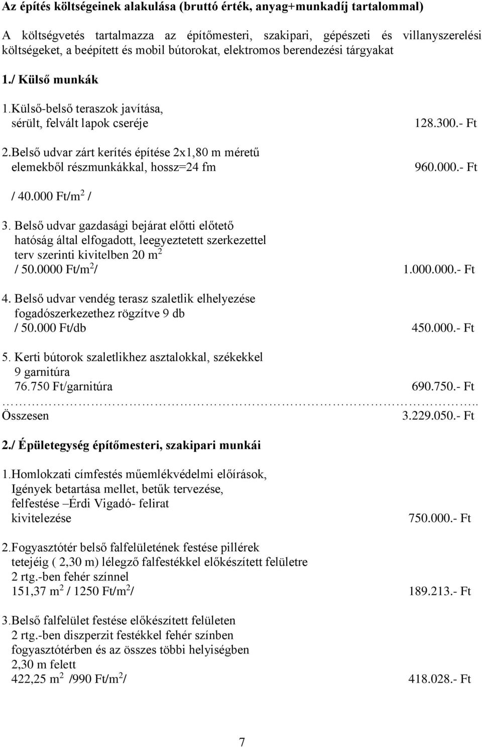 Belső udvar zárt kerítés építése 2x1,80 m méretű elemekből részmunkákkal, hossz=24 fm 128.300.- Ft 960.000.- Ft / 40.000 Ft/m 2 / 3.