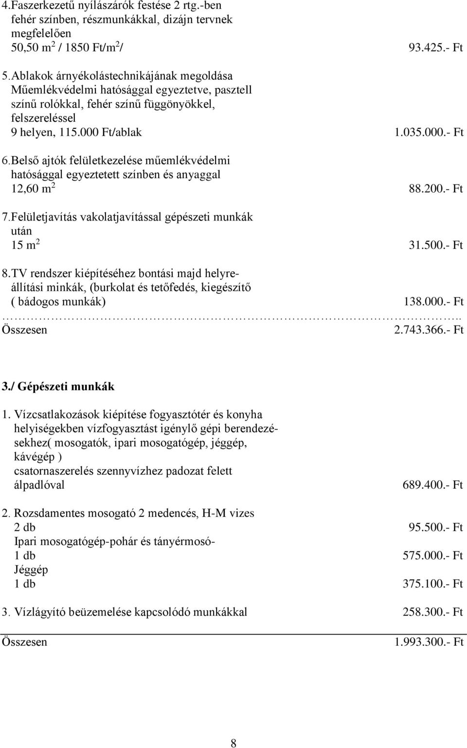 Belső ajtók felületkezelése műemlékvédelmi hatósággal egyeztetett színben és anyaggal 12,60 m 2 88.200.- Ft 7.Felületjavítás vakolatjavítással gépészeti munkák után 15 m 2 31.500.- Ft 8.