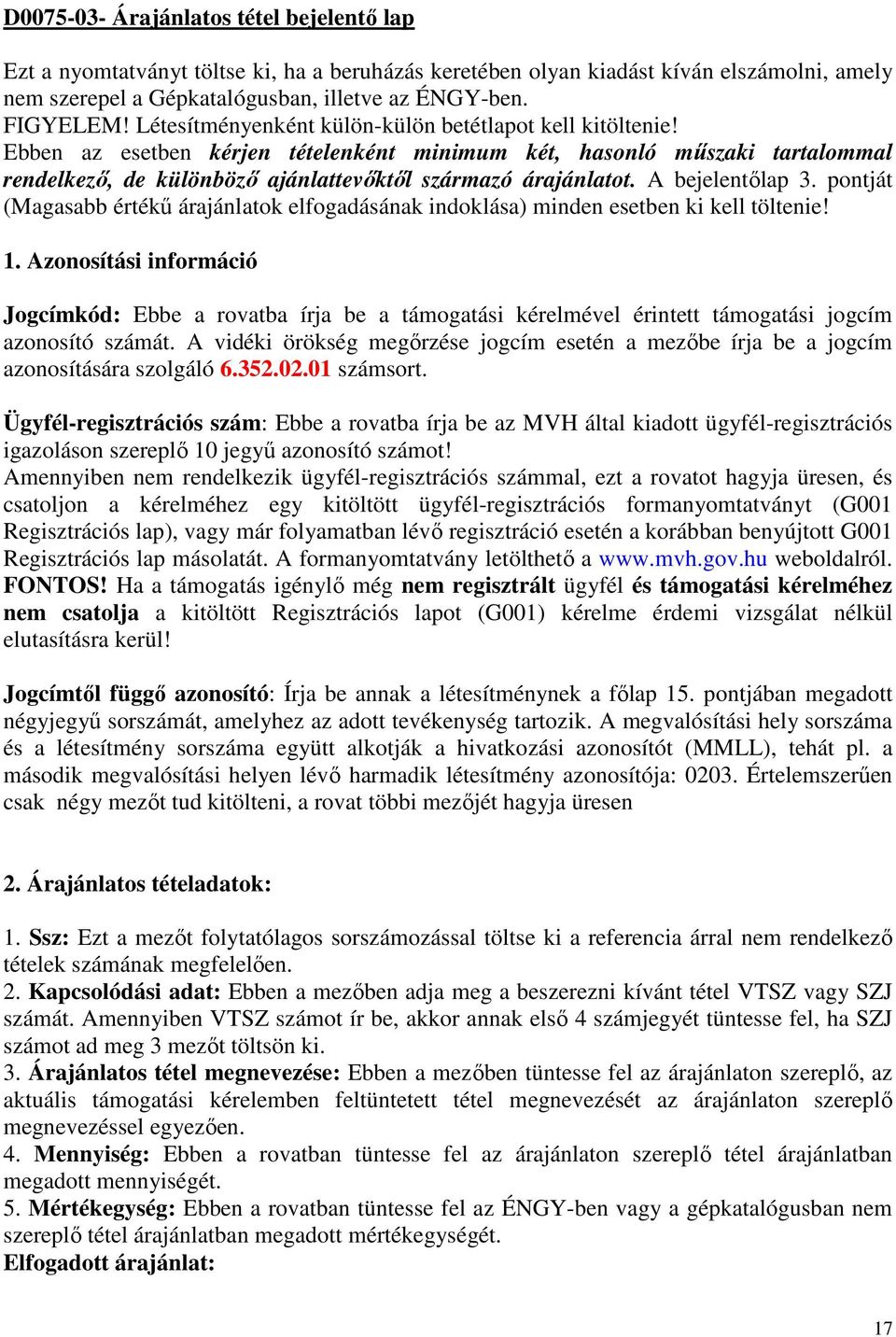 A bejelentőlap 3. pontját (Magasabb értékű árajánlatok elfogadásának indoklása) minden esetben ki kell töltenie! 1.