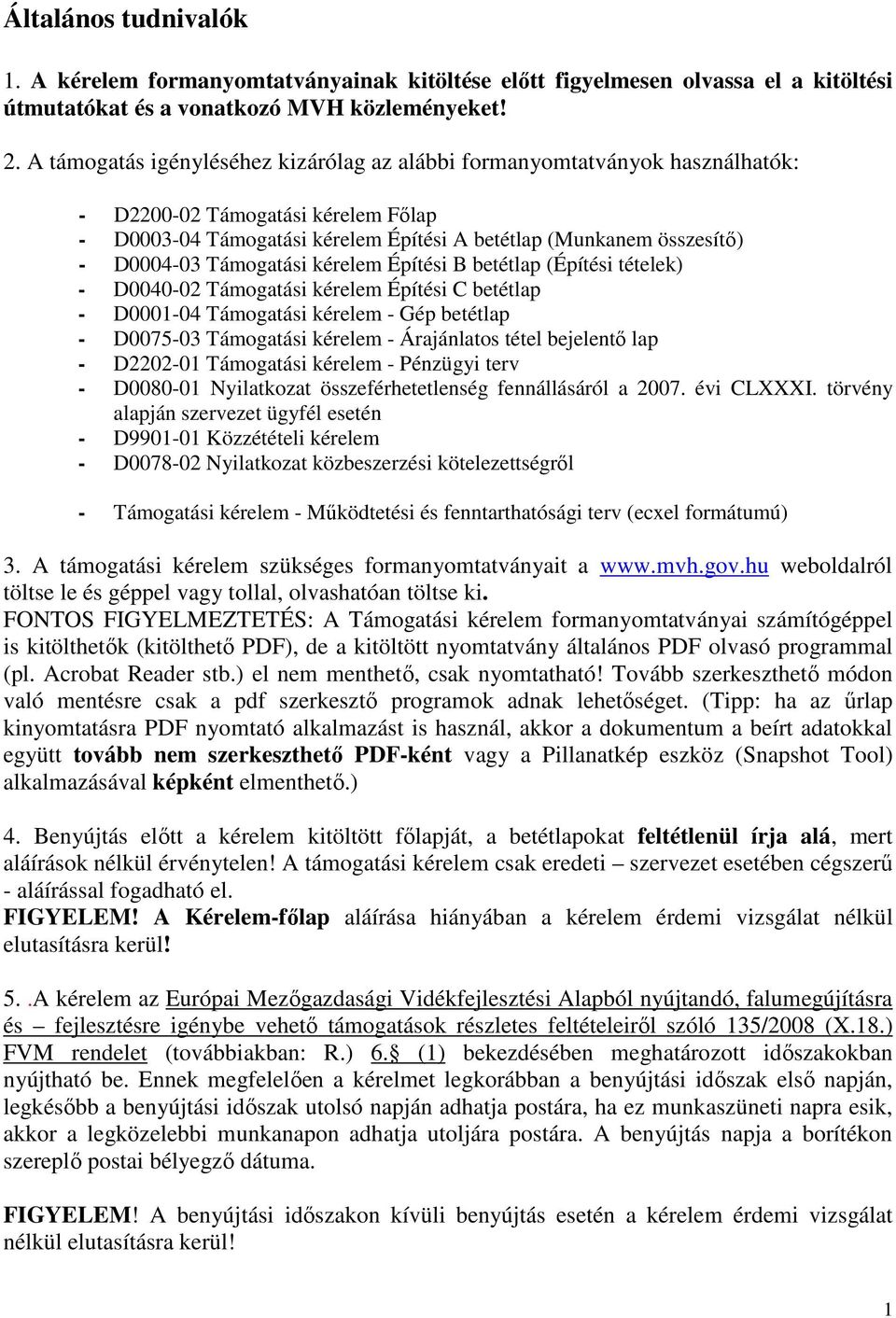 Támogatási kérelem Építési B betétlap (Építési tételek) - D0040-02 Támogatási kérelem Építési C betétlap - D0001-04 Támogatási kérelem - Gép betétlap - D0075-03 Támogatási kérelem - Árajánlatos tétel