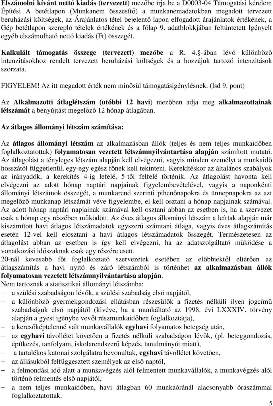 adatblokkjában feltüntetett Igényelt egyéb elszámolható nettó kiadás (Ft) összegét. Kalkulált támogatás összege (tervezett) mezőbe a R. 4.