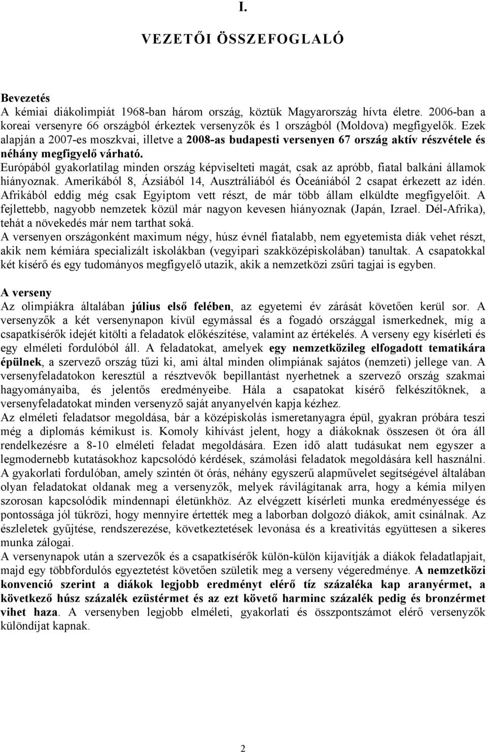 Ezek alapján a 2007-es moszkvai, illetve a 2008-as budapesti versenyen 67 ország aktív részvétele és néhány megfigyelő várható.