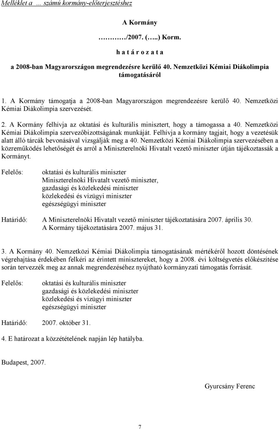 Nemzetközi Kémiai Diákolimpia szervezőbizottságának munkáját. Felhívja a kormány tagjait, hogy a vezetésük alatt álló tárcák bevonásával vizsgálják meg a 40.