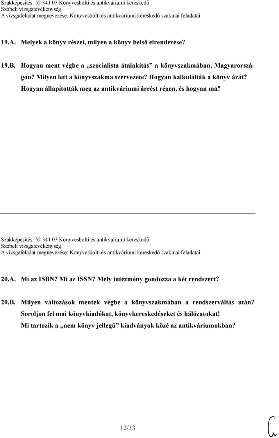 Szakképesítés: 52 341 03 Könyvesbolti és antikváriumi kereskedő 20.A. Mi az ISBN? Mi az ISSN? Mely intézmény gondozza a két rendszert? 20.B. Milyen változások mentek végbe a könyvszakmában a rendszerváltás után?