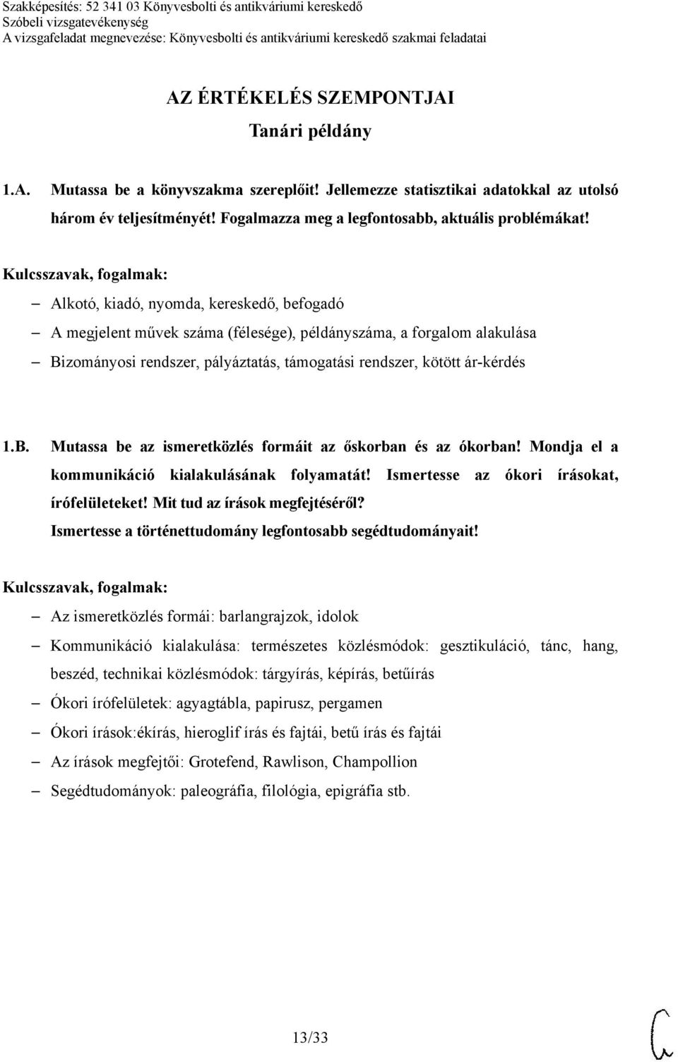 Alkotó, kiadó, nyomda, kereskedő, befogadó A megjelent művek száma (félesége), példányszáma, a forgalom alakulása Bizományosi rendszer, pályáztatás, támogatási rendszer, kötött ár-kérdés 1.B. Mutassa be az ismeretközlés formáit az őskorban és az ókorban!