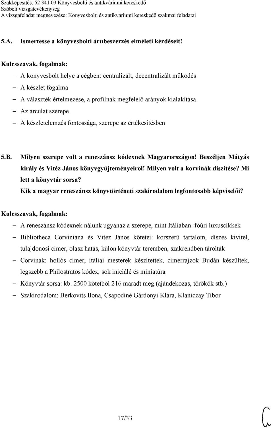 szerepe az értékesítésben 5.B. Milyen szerepe volt a reneszánsz kódexnek Magyarországon! Beszéljen Mátyás király és Vitéz János könyvgyűjteményeiről! Milyen volt a korvinák díszítése?