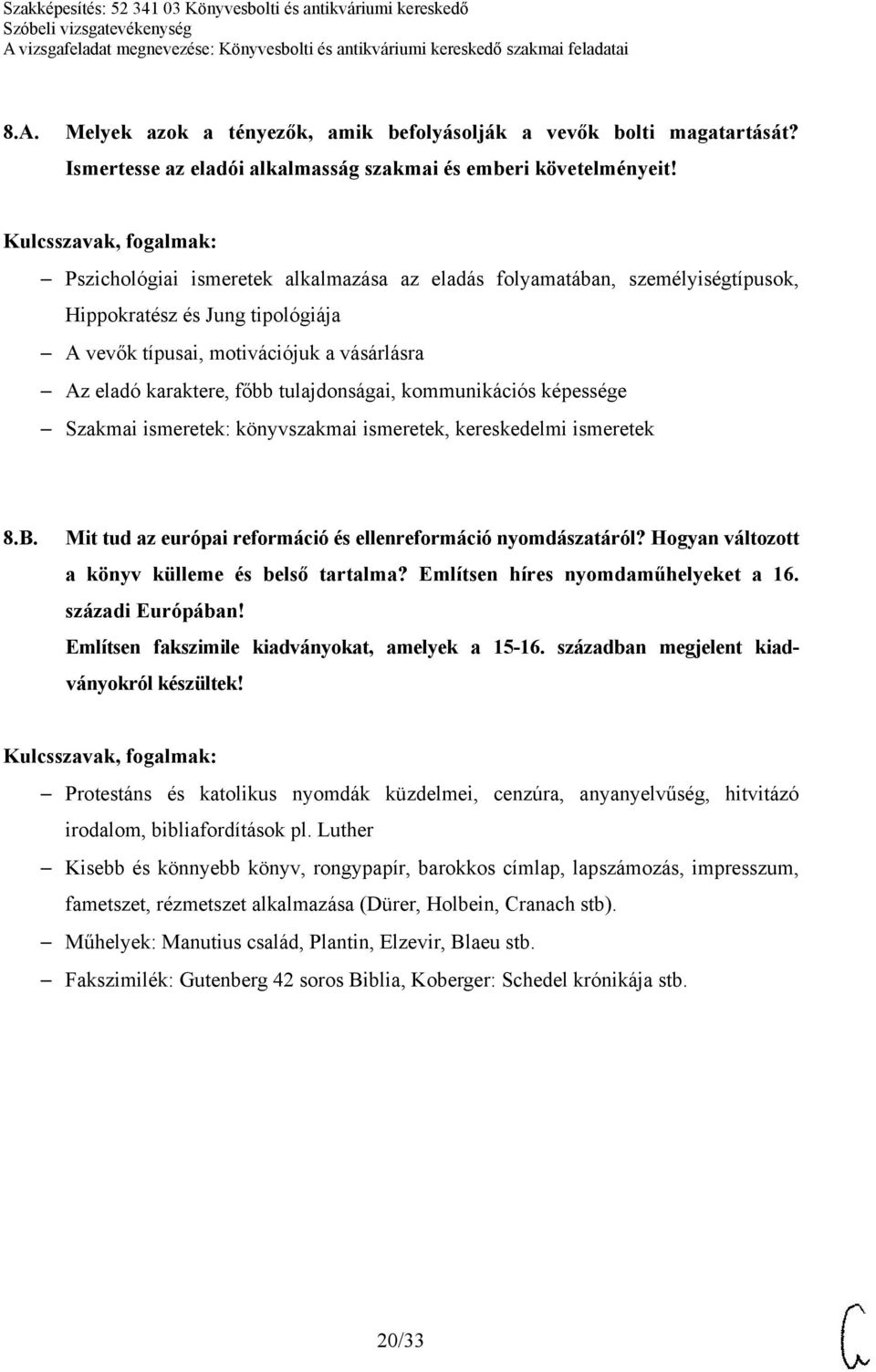 kommunikációs képessége Szakmai ismeretek: könyvszakmai ismeretek, kereskedelmi ismeretek 8.B. Mit tud az európai reformáció és ellenreformáció nyomdászatáról?