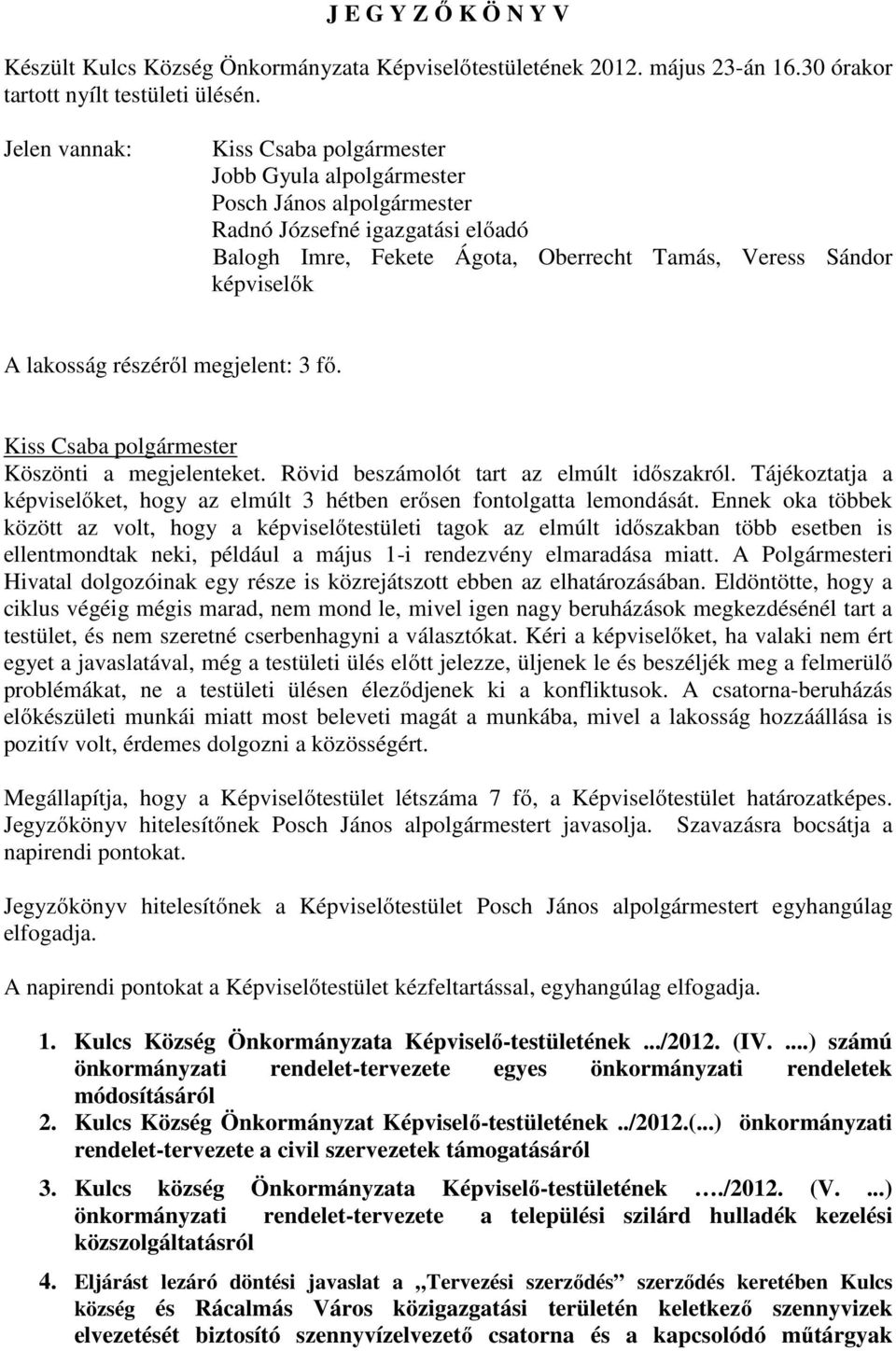 3 fő. Köszönti a megjelenteket. Rövid beszámolót tart az elmúlt időszakról. Tájékoztatja a képviselőket, hogy az elmúlt 3 hétben erősen fontolgatta lemondását.