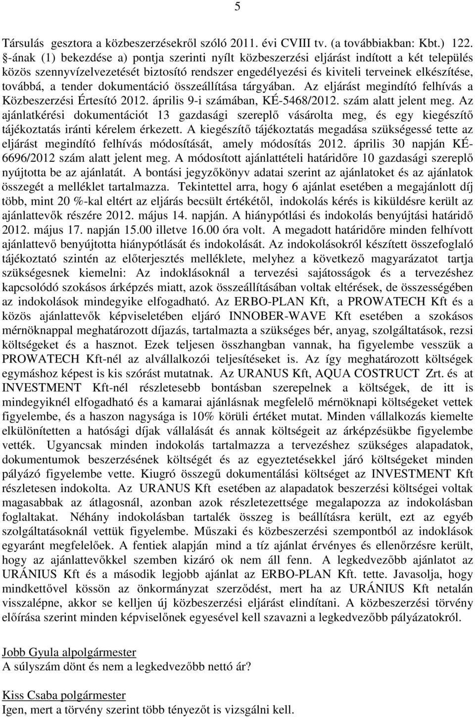 tender dokumentáció összeállítása tárgyában. Az eljárást megindító felhívás a Közbeszerzési Értesító 2012. április 9-i számában, KÉ-5468/2012. szám alatt jelent meg.