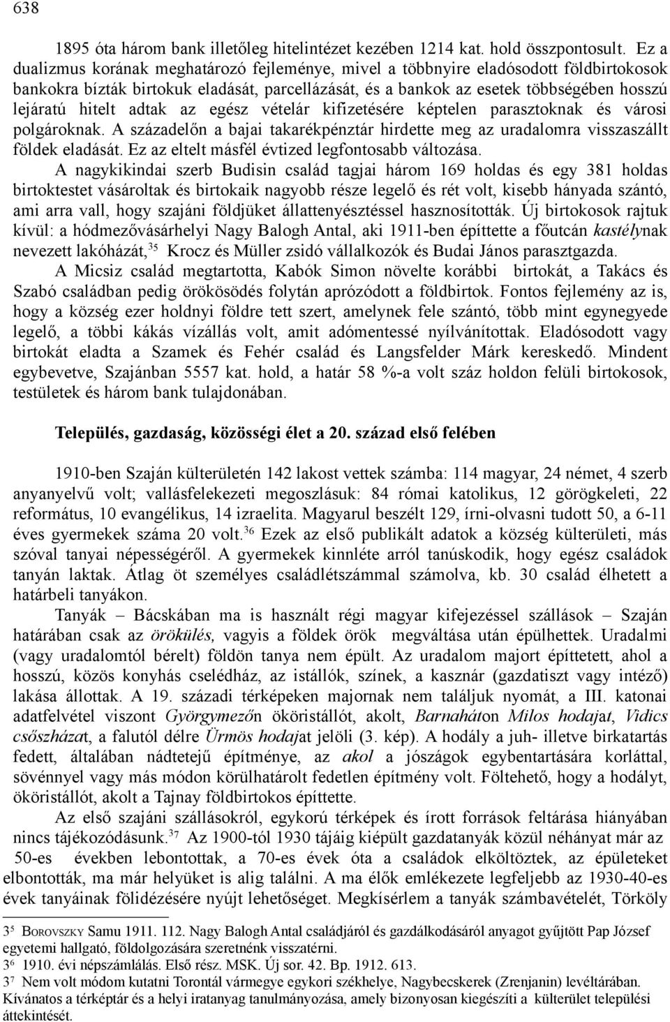 adtak az egész vételár kifizetésére képtelen parasztoknak és városi polgároknak. A századelőn a bajai takarékpénztár hirdette meg az uradalomra visszaszállt földek eladását.