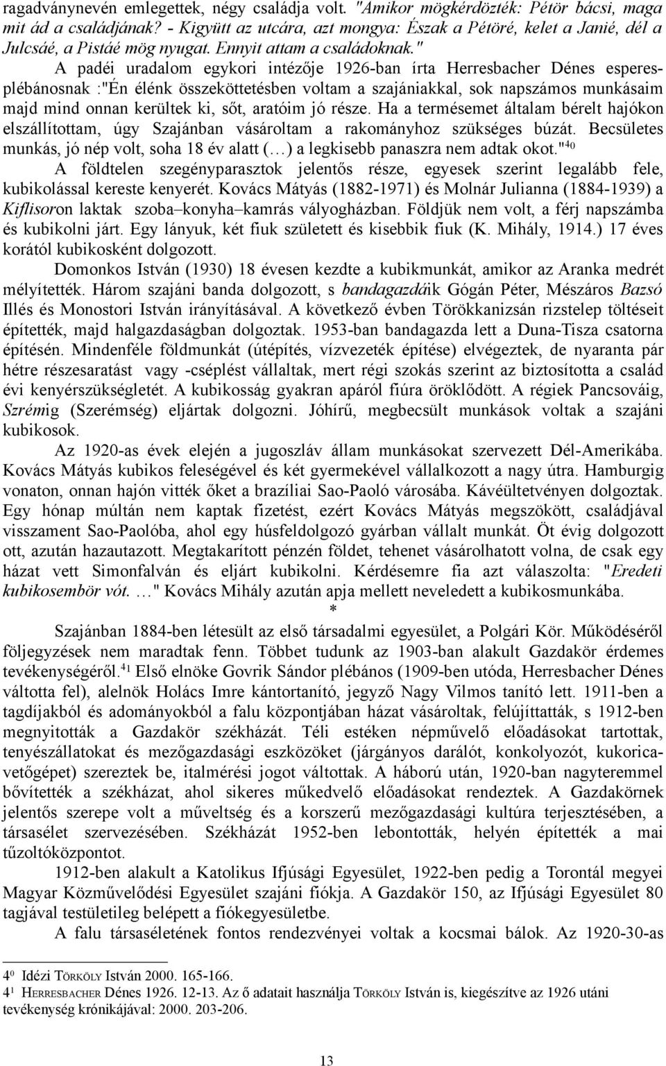 " A padéi uradalom egykori intézője 1926-ban írta Herresbacher Dénes esperesplébánosnak :"Én élénk összeköttetésben voltam a szajániakkal, sok napszámos munkásaim majd mind onnan kerültek ki, sőt,