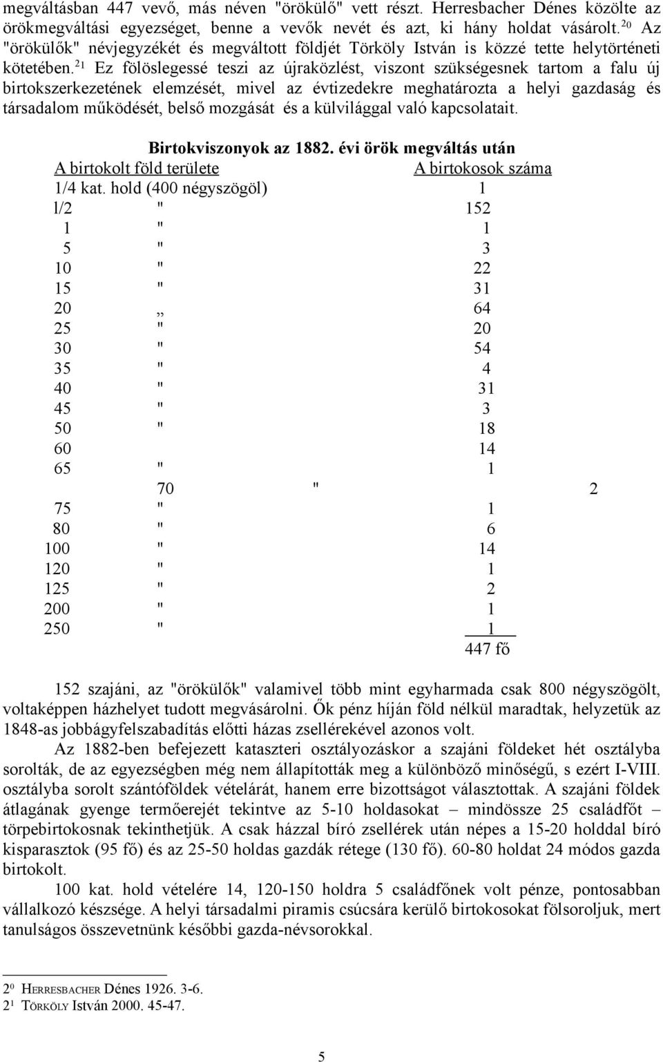 2 1 Ez fölöslegessé teszi az újraközlést, viszont szükségesnek tartom a falu új birtokszerkezetének elemzését, mivel az évtizedekre meghatározta a helyi gazdaság és társadalom működését, belső