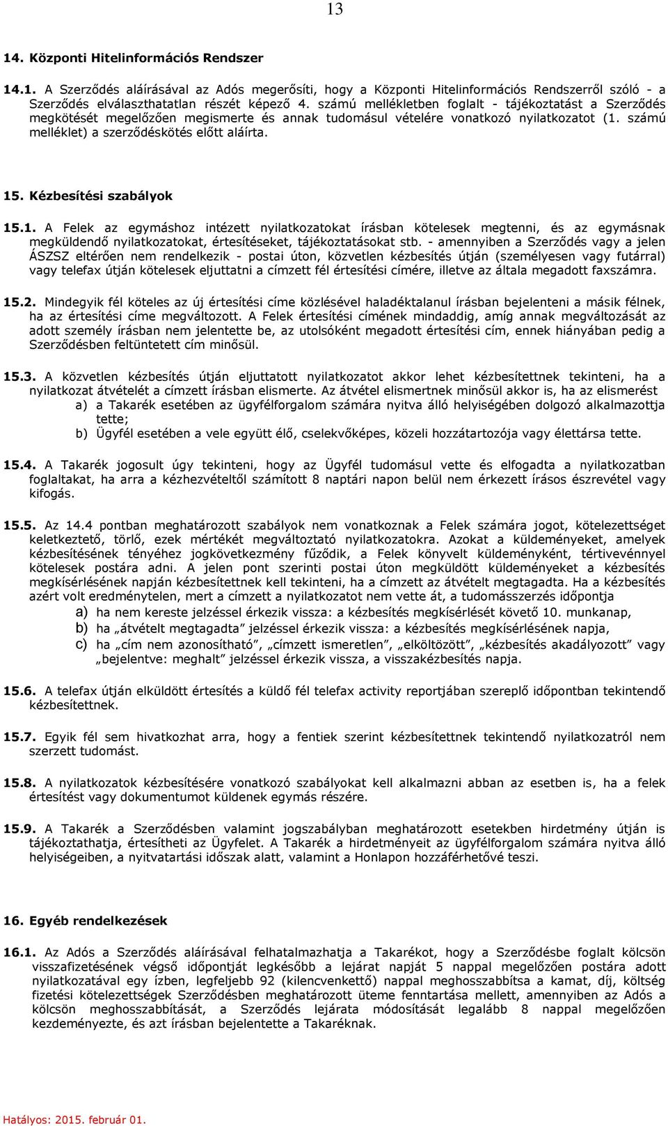 Kézbesítési szabályok 15.1. A Felek az egymáshoz intézett nyilatkozatokat írásban kötelesek megtenni, és az egymásnak megküldendő nyilatkozatokat, értesítéseket, tájékoztatásokat stb.