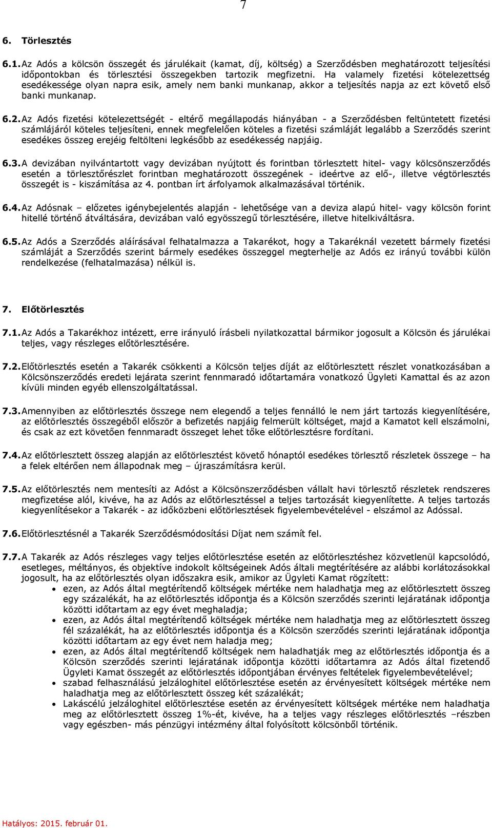 Az Adós fizetési kötelezettségét - eltérő megállapodás hiányában - a Szerződésben feltüntetett fizetési számlájáról köteles teljesíteni, ennek megfelelően köteles a fizetési számláját legalább a