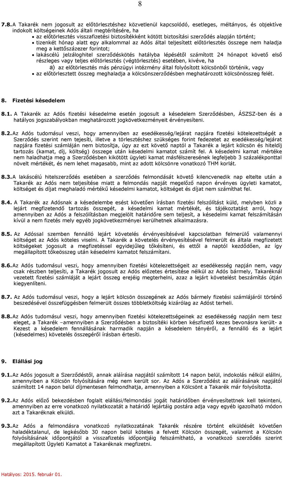 jelzáloghitel szerződéskötés hatályba lépésétől számított 24 hónapot követő első részleges vagy teljes előtörlesztés (végtörlesztés) esetében, kivéve, ha a) az előtörlesztés más pénzügyi intézmény