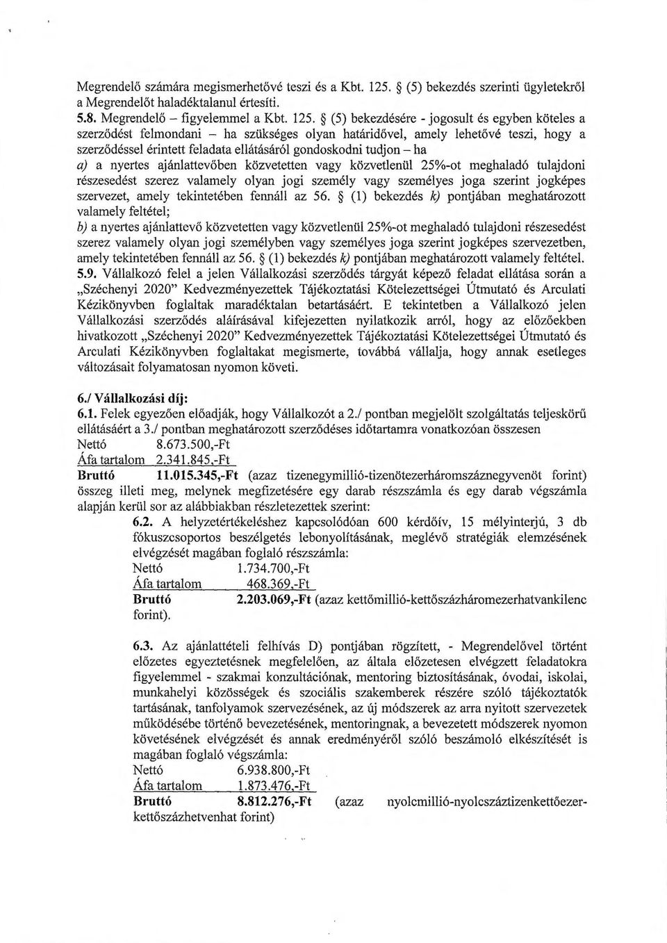 (5) bekezdésére -jogosult és egyben köteles a szerzödést felmondani - ha szükséges olyan határidővel, amely lehetövé teszi, hogy a szerzödéssel érintett feladata ellátásáról gondoskodni tudjon - ha