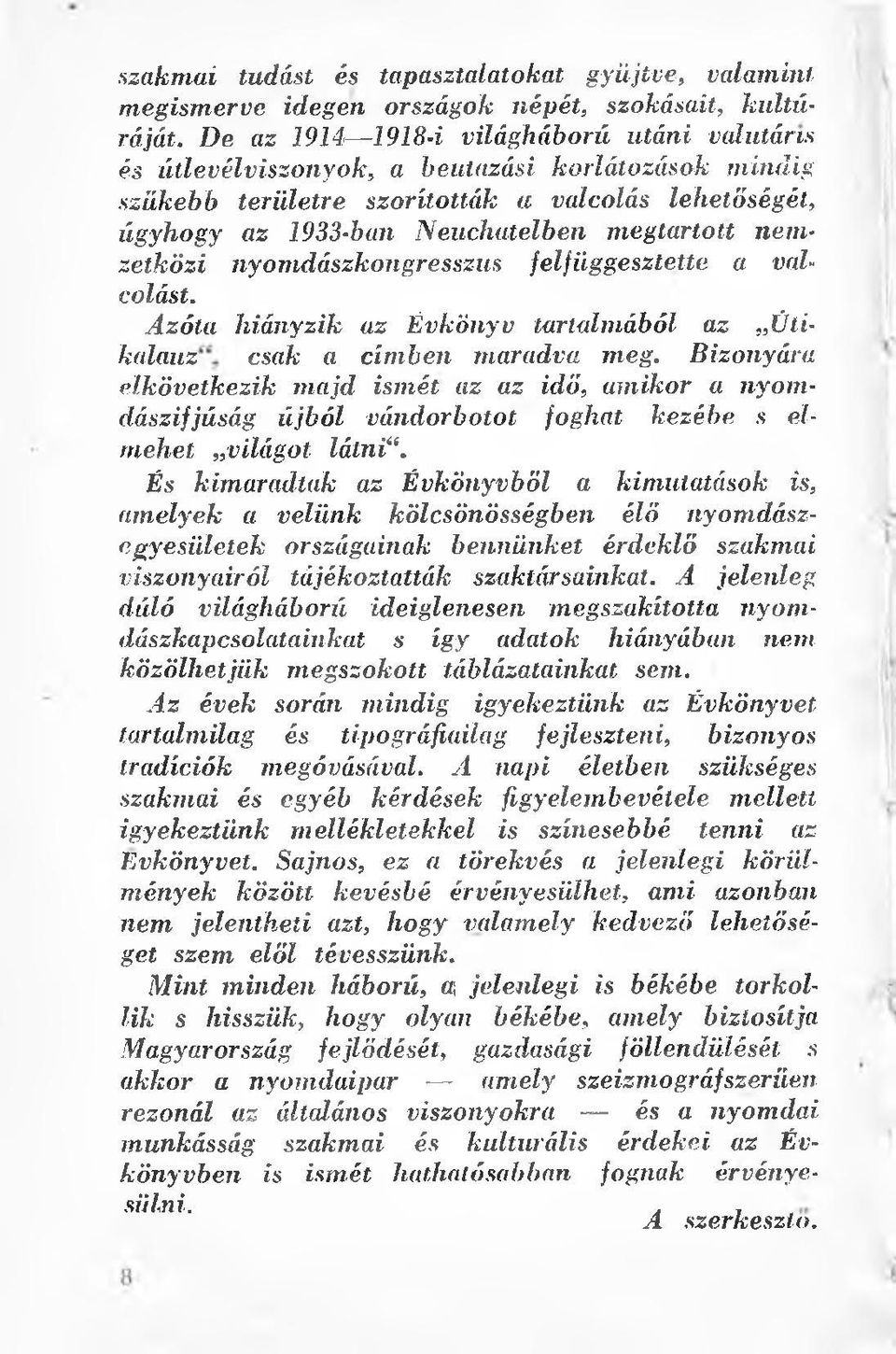 nemzetközi nyomdászkongresszus felfüggesztette a valcolást. Azóta hiányzik az Évkönyv tartalmából az Útikalauzcsak a címben maradva meg.