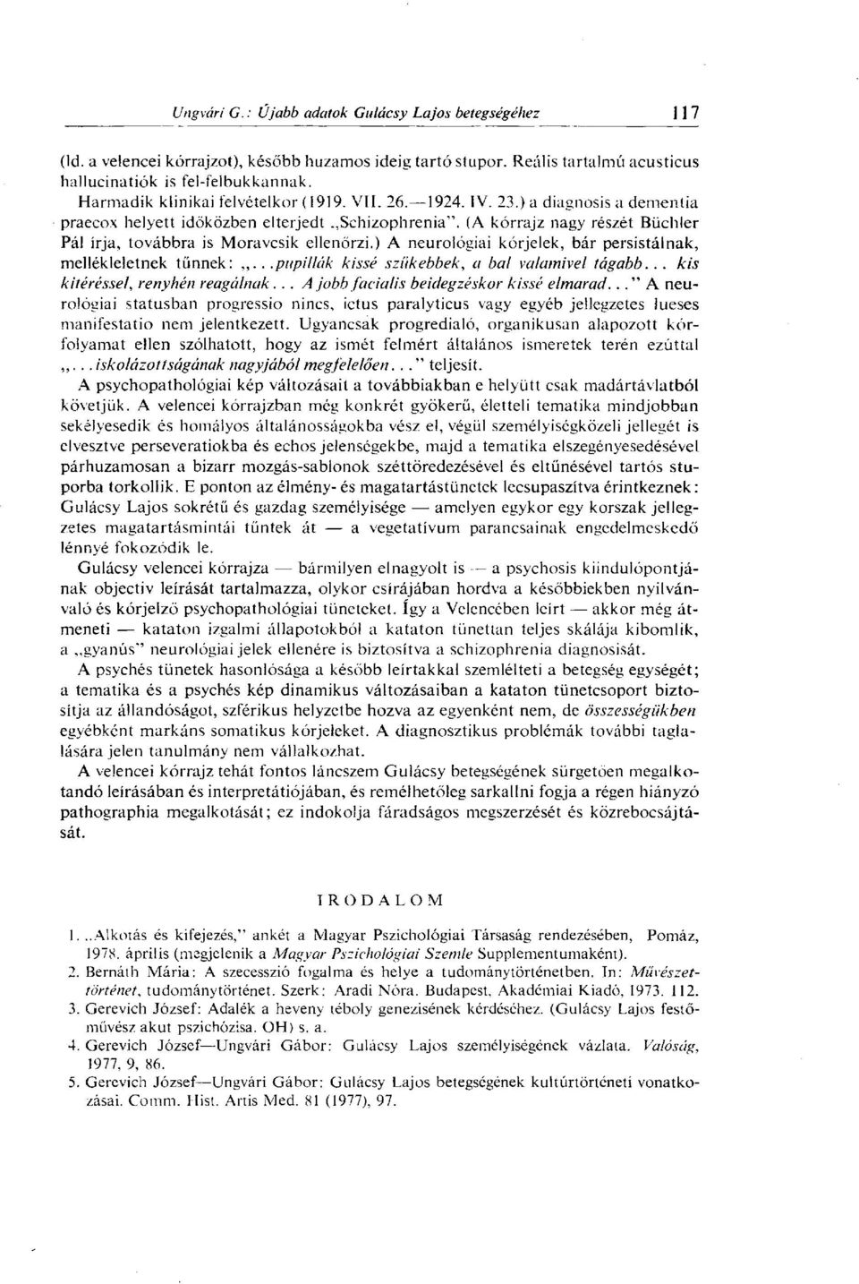 ) A neurológiai kórjelek, bár persistálnak, mellékleletnek tűnnek:,,...pupillák kissé szűkebbek, a bal valamivel tágabb... kis kitéréssel, renyhén reagálnak.